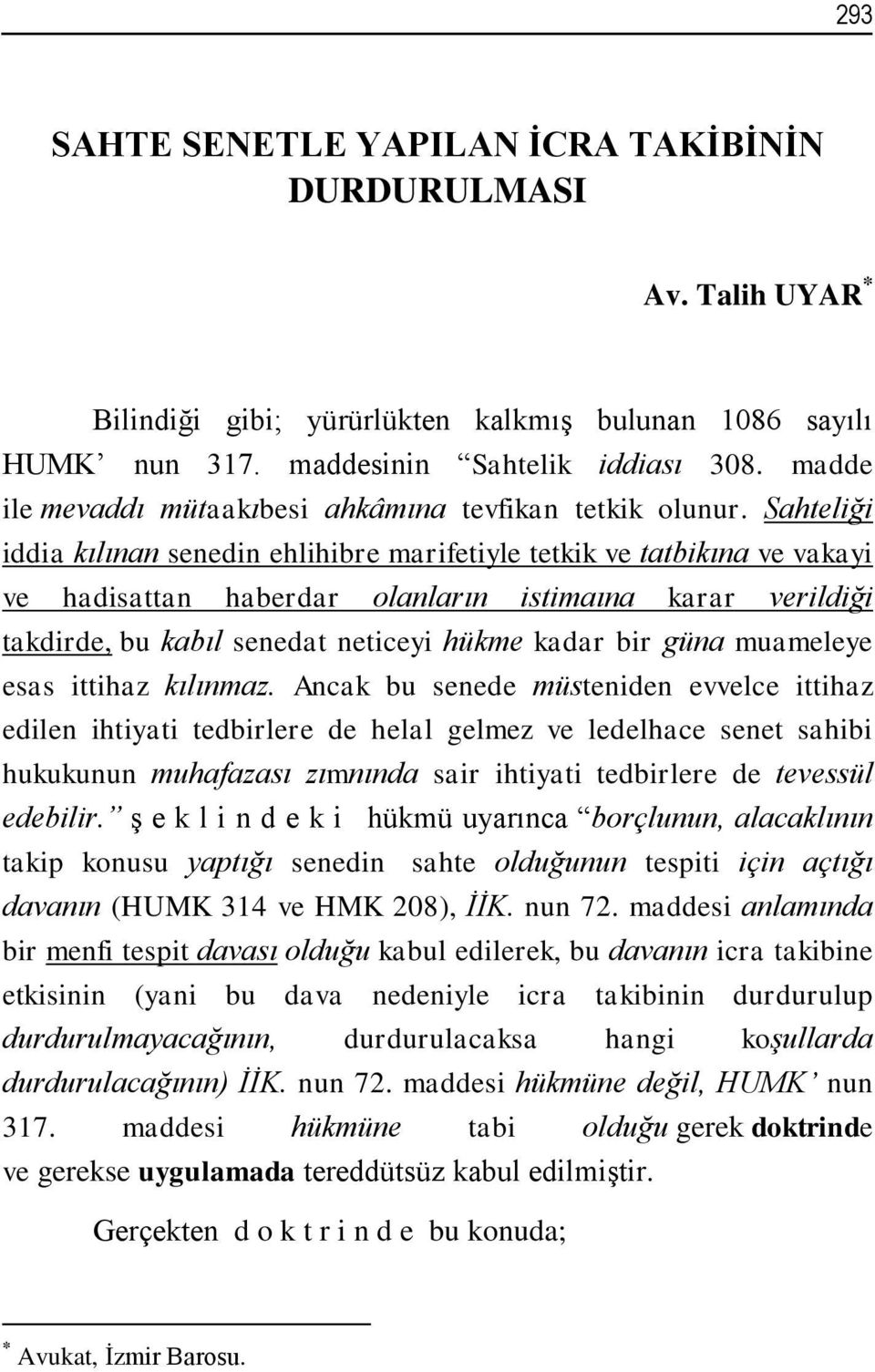 Sahteliği iddia kılınan senedin ehlihibre marifetiyle tetkik ve tatbikına ve vakayi ve hadisattan haberdar olanların istimaına karar verildiği takdirde, bu kabıl senedat neticeyi hükme kadar bir güna