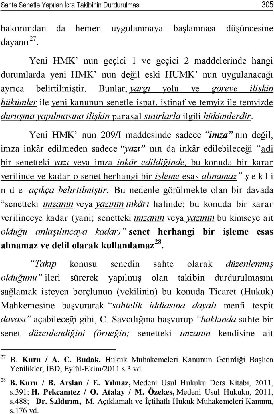 Bunlar; yargı yolu ve göreve ilişkin hükümler ile yeni kanunun senetle ispat, istinaf ve temyiz ile temyizde duruşma yapılmasına ilişkin parasal sınırlarla ilgili hükümlerdir.