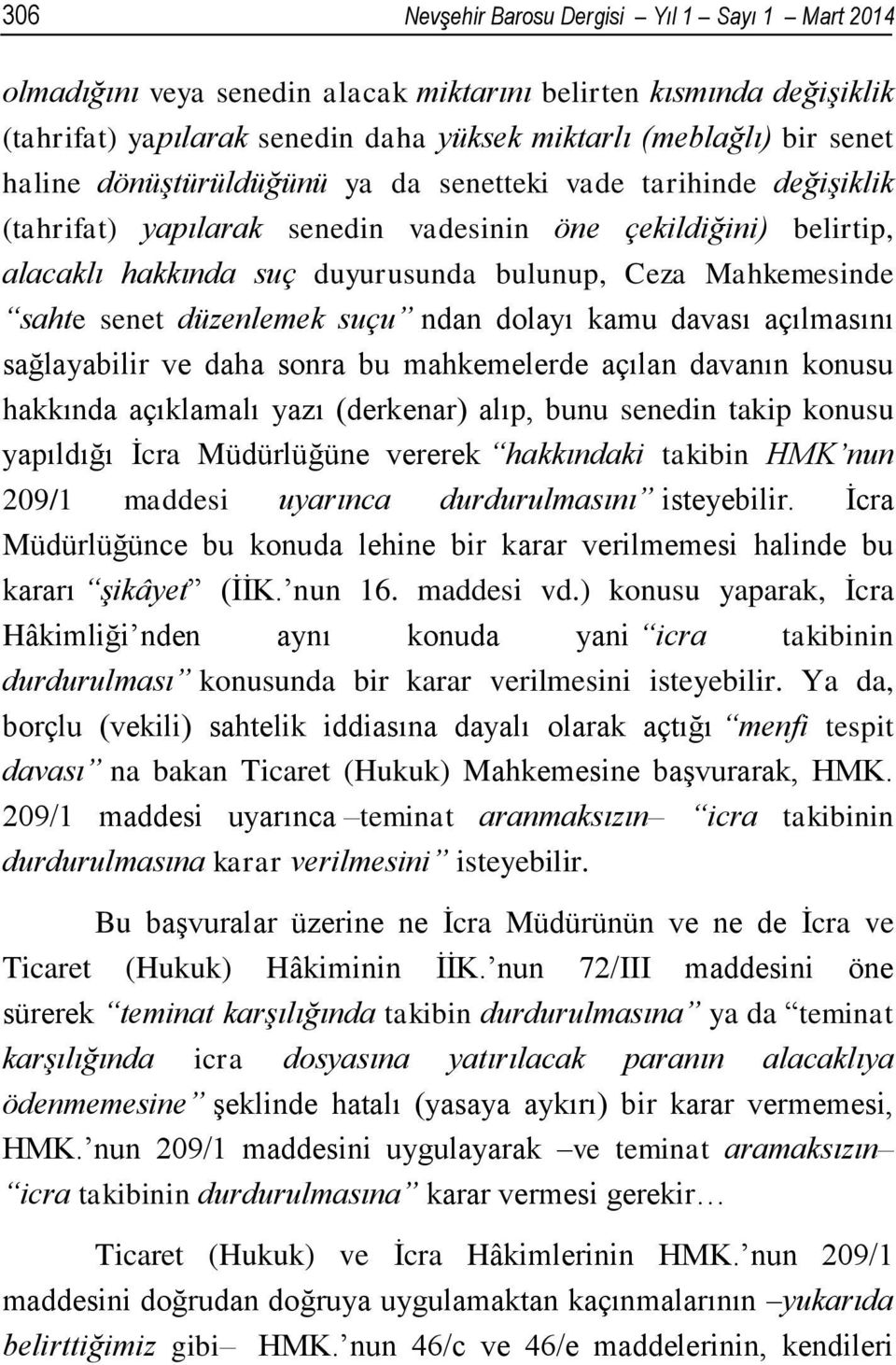 düzenlemek suçu ndan dolayı kamu davası açılmasını sağlayabilir ve daha sonra bu mahkemelerde açılan davanın konusu hakkında açıklamalı yazı (derkenar) alıp, bunu senedin takip konusu yapıldığı İcra