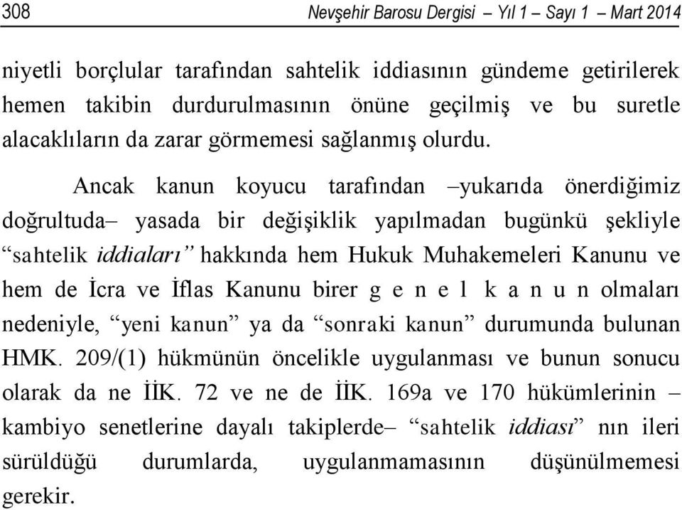 Ancak kanun koyucu tarafından yukarıda önerdiğimiz doğrultuda yasada bir değişiklik yapılmadan bugünkü şekliyle sahtelik iddiaları hakkında hem Hukuk Muhakemeleri Kanunu ve hem de İcra ve