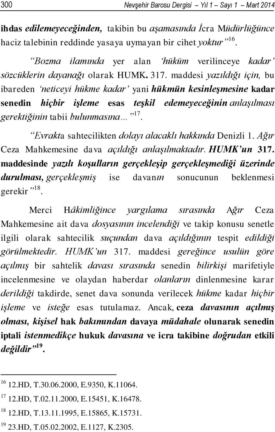 maddesi yazıldığı için, bu ibareden neticeyi hükme kadar yani hükmün kesinleşmesine kadar senedin hiçbir işleme esas teşkil edemeyeceğinin anlaşılması gerektiğinin tabii bulunmasına 17.