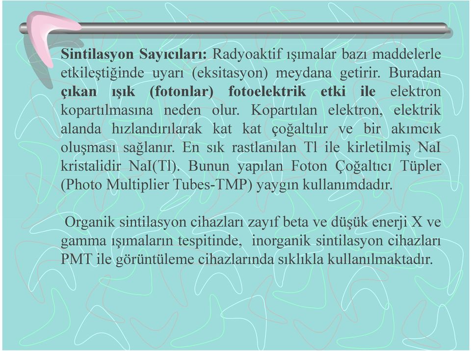 Kopartılan elektron, elektrik alanda hızlandırılarak kat kat çoğaltılır ve bir akımcık oluşması sağlanır.