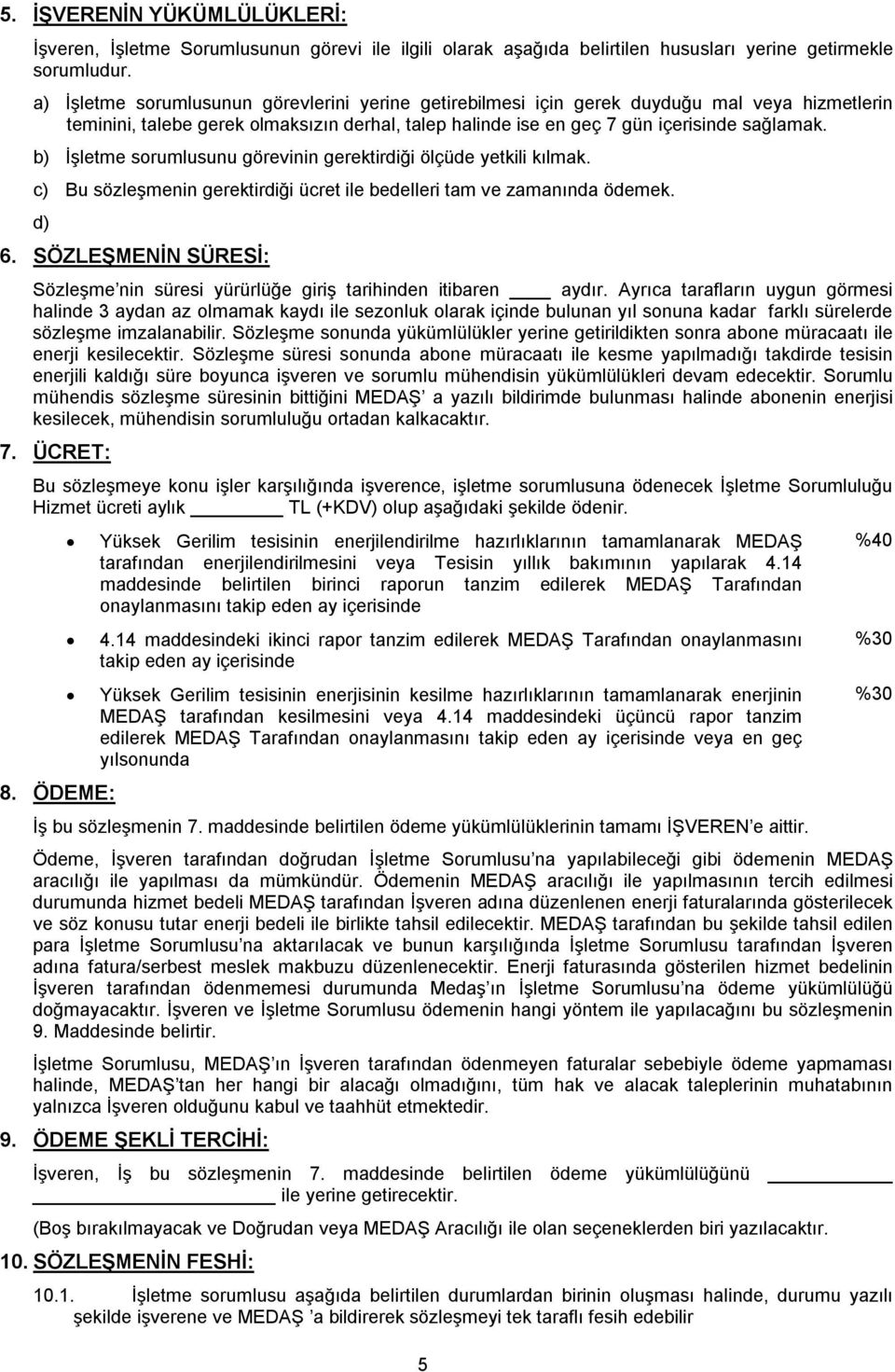 b) İşletme sorumlusunu görevinin gerektirdiği ölçüde yetkili kılmak. c) Bu sözleşmenin gerektirdiği ücret ile bedelleri tam ve zamanında ödemek. d) 6.