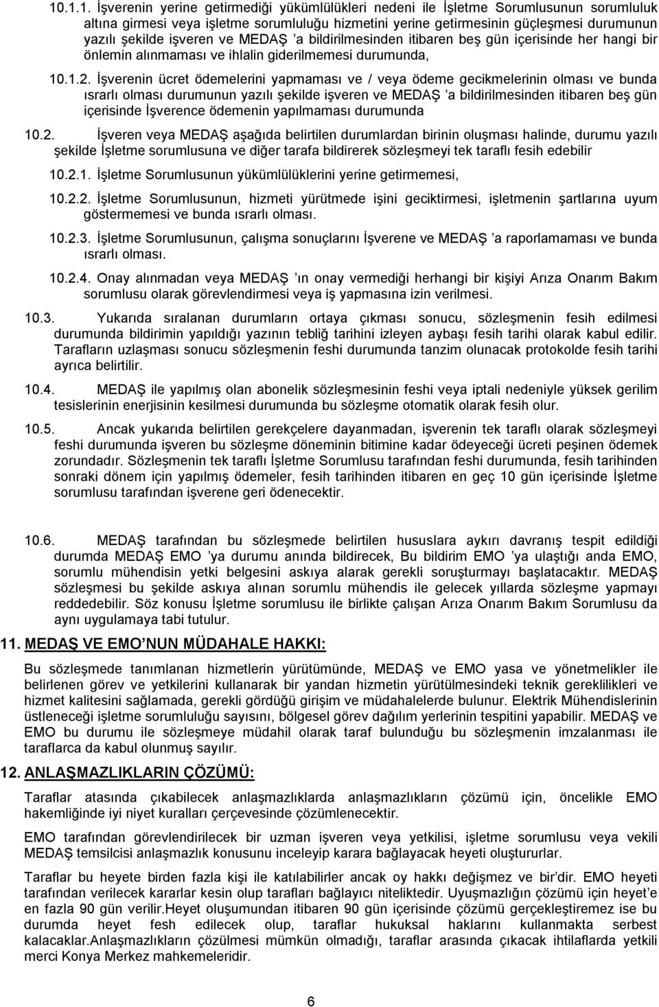 İşverenin ücret ödemelerini yapmaması ve / veya ödeme gecikmelerinin olması ve bunda ısrarlı olması durumunun yazılı şekilde işveren ve MEDAŞ a bildirilmesinden itibaren beş gün içerisinde İşverence