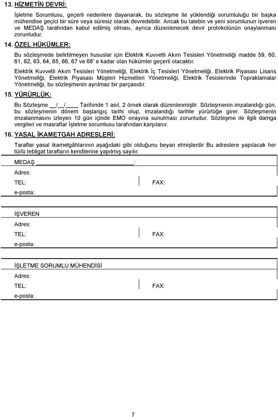 ÖZEL HÜKÜMLER: Bu sözleşmede belirtilmeyen hususlar için Elektrik Kuvvetli Akım Tesisleri Yönetmeliği madde 59, 60, 61, 62, 63, 64, 65, 66, 67 ve 68 e kadar olan hükümler geçerli olacaktır.