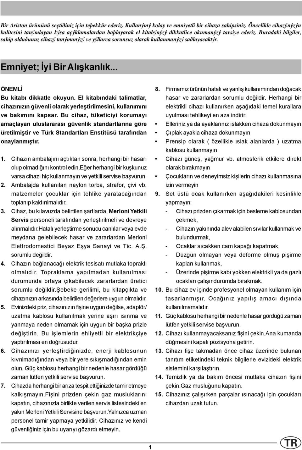 Buradaki bilgiler, sahip olduðunuz cihazý tanýmanýzý ve yýllarca sorunsuz olarak kullanmanýzý saðlayacaktýr. Emniyet; Ýyi Bir Alýþkanlýk... ÖNEMLÝ Bu kitabý dikkatle okuyun.