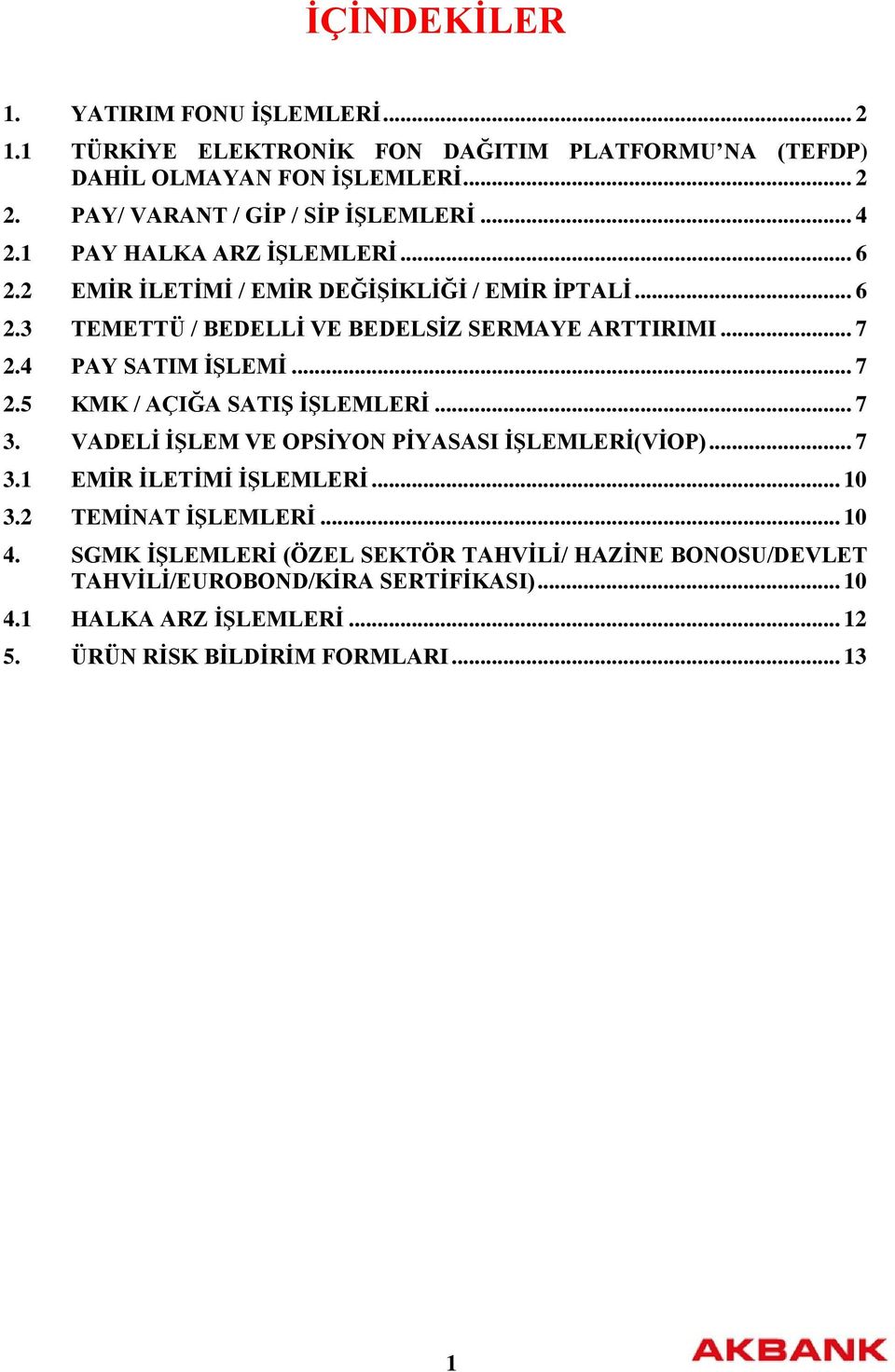 .. 7 2.4 PAY SATIM İŞLEMİ... 7 2.5 KMK / AÇIĞA SATIŞ İŞLEMLERİ... 7 3. VADELİ İŞLEM VE OPSİYON PİYASASI İŞLEMLERİ(VİOP)... 7 3.1 EMİR İLETİMİ İŞLEMLERİ... 10 3.