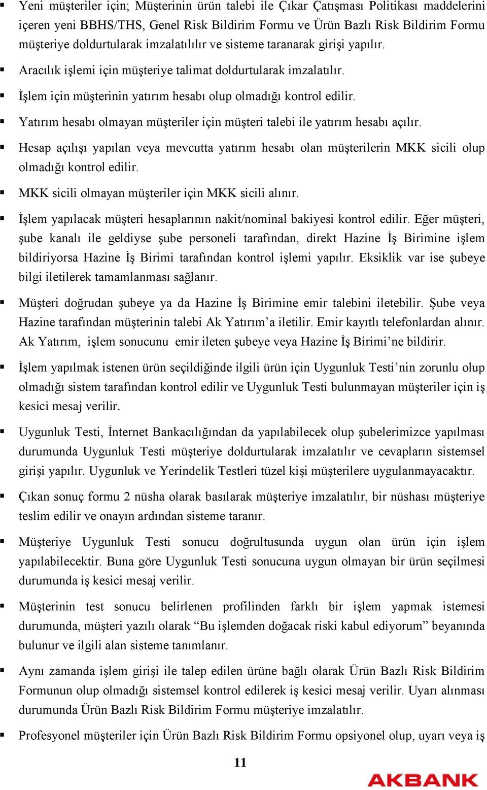 Yatırım hesabı olmayan müşteriler için müşteri talebi ile yatırım hesabı açılır. Hesap açılışı yapılan veya mevcutta yatırım hesabı olan müşterilerin MKK sicili olup olmadığı kontrol edilir.