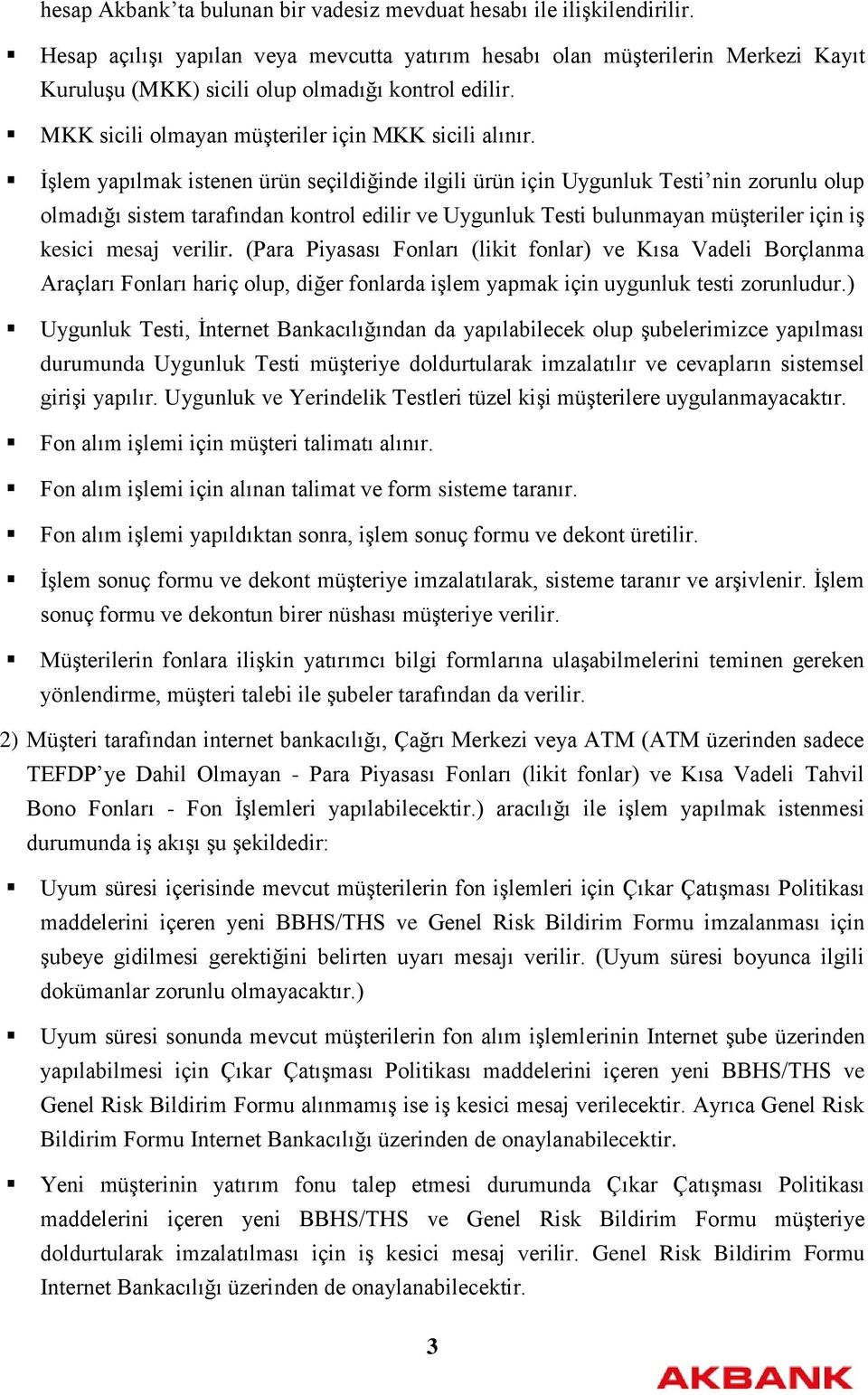 İşlem yapılmak istenen ürün seçildiğinde ilgili ürün için Uygunluk Testi nin zorunlu olup olmadığı sistem tarafından kontrol edilir ve Uygunluk Testi bulunmayan müşteriler için iş kesici mesaj