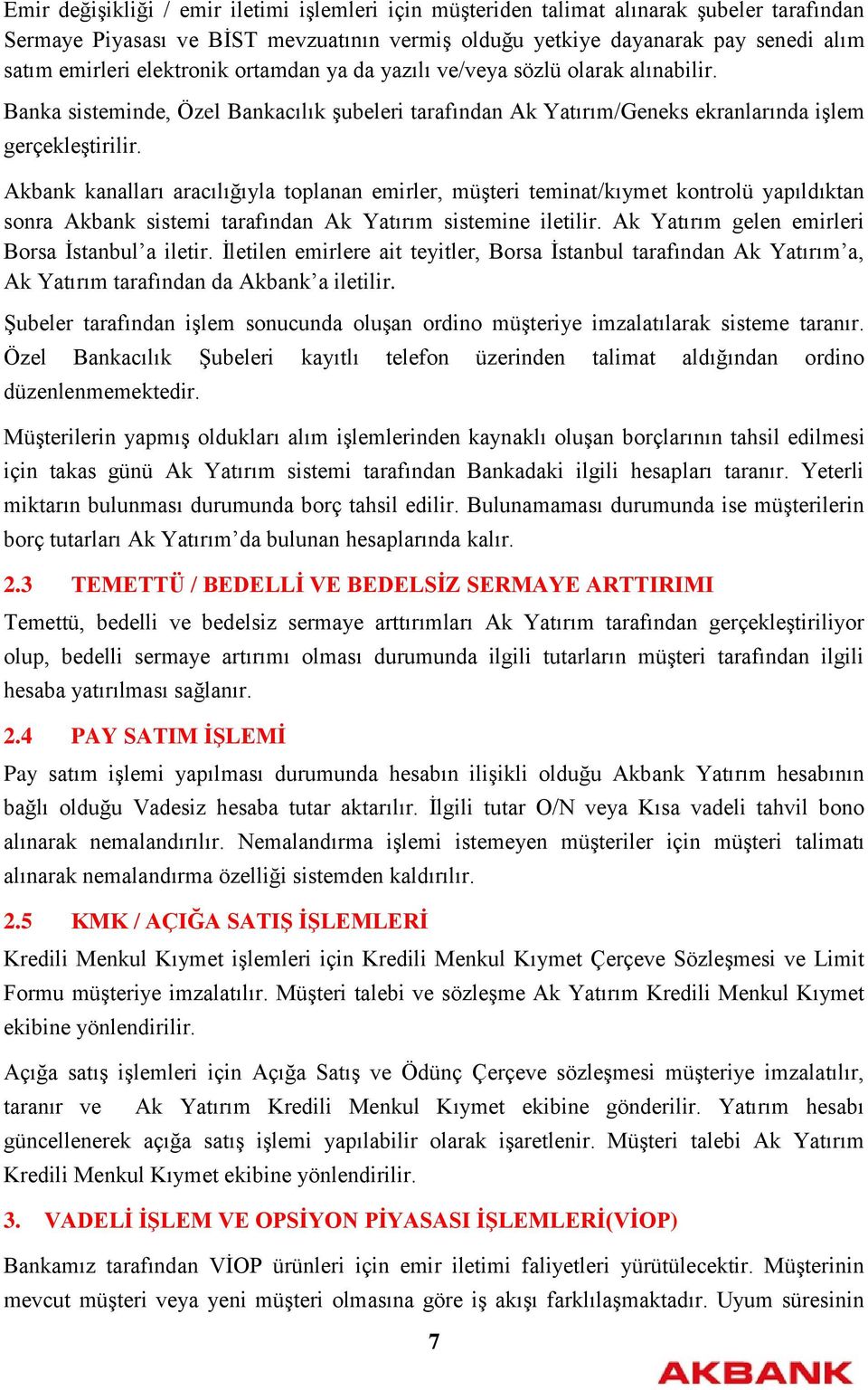 Akbank kanalları aracılığıyla toplanan emirler, müşteri teminat/kıymet kontrolü yapıldıktan sonra Akbank sistemi tarafından Ak Yatırım sistemine iletilir.