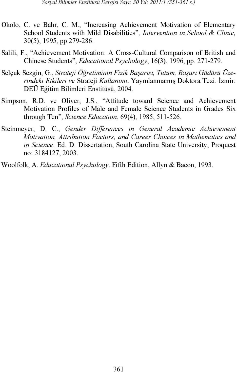 , Strateji Öğretiminin Fizik Başarısı, Tutum, Başarı Güdüsü Üzerindeki Etkileri ve Strateji Kullanımı. Yayınlanmamış Doktora Tezi. İzmir: DEÜ Eğitim Bilimleri Enstitüsü, 2004. Simpson, R.D. ve Oliver, J.
