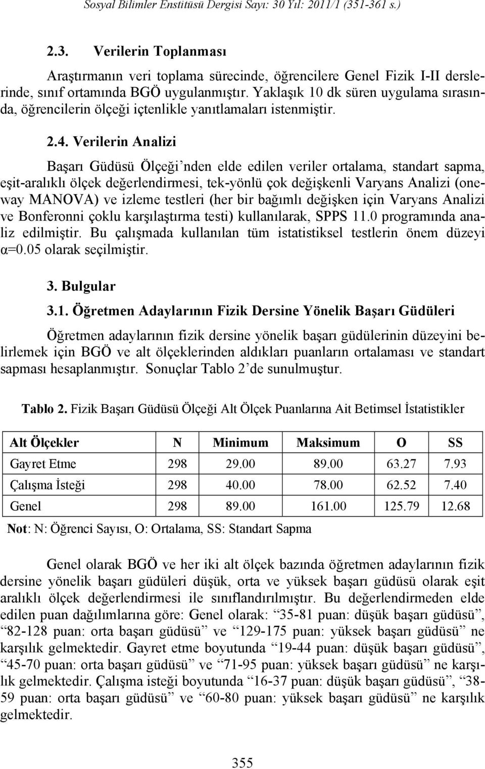 Verilerin Analizi Başarı Güdüsü Ölçeği nden elde edilen veriler ortalama, standart sapma, eşit-aralıklı ölçek değerlendirmesi, tek-yönlü çok değişkenli Varyans Analizi (oneway MANOVA) ve izleme