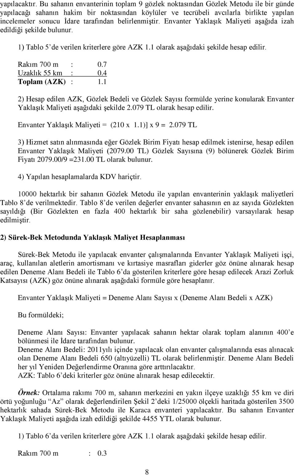 tarafından belirlenmiştir. Envanter Yaklaşık Maliyeti aşağıda izah edildiği şekilde bulunur. 1) Tablo 5 de verilen kriterlere göre AZK 1.1 olarak aşağıdaki şekilde hesap edilir. Rakım 700 m : 0.