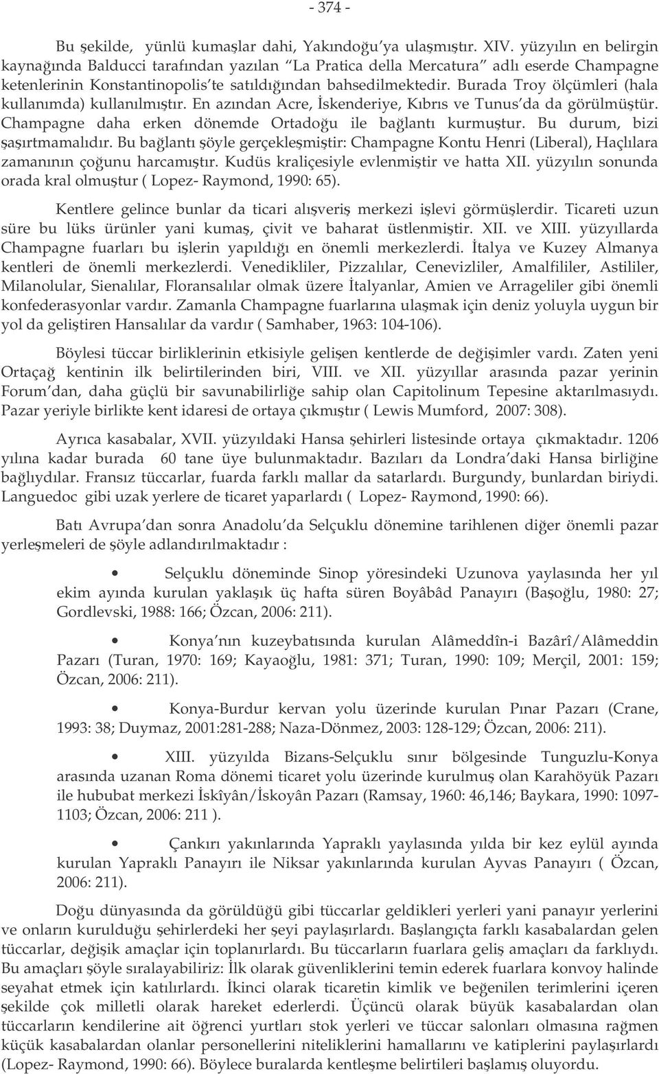 Burada Troy ölçümleri (hala kullanımda) kullanılmıtır. En azından Acre, skenderiye, Kıbrıs ve Tunus da da görülmütür. Champagne daha erken dönemde Ortadou ile balantı kurmutur.