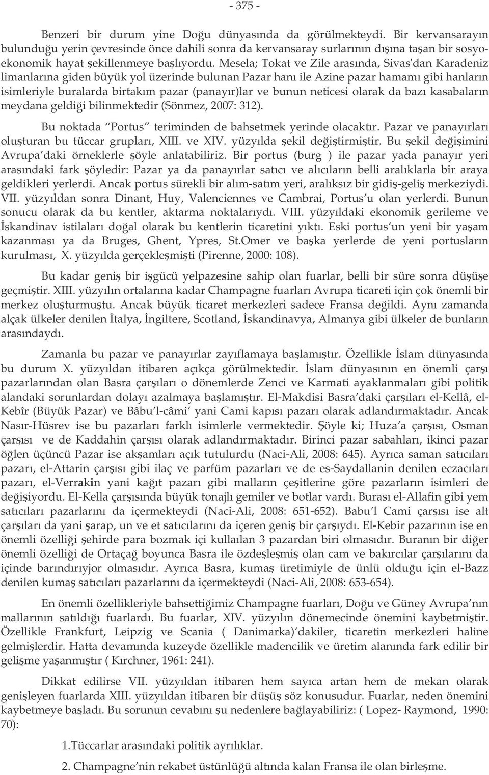 Mesela; Tokat ve Zile arasında, Sivas'dan Karadeniz limanlarına giden büyük yol üzerinde bulunan Pazar hanı ile Azine pazar hamamı gibi hanların isimleriyle buralarda birtakım pazar (panayır)lar ve