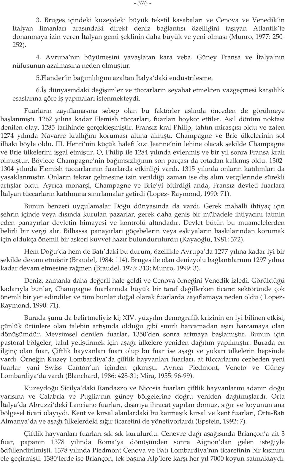 daha büyük ve yeni olması (Munro, 977: 250-252). 4. Avrupa nın büyümesini yavalatan kara veba. Güney Fransa ve talya nın nüfusunun azalmasına neden olmutur. 5.