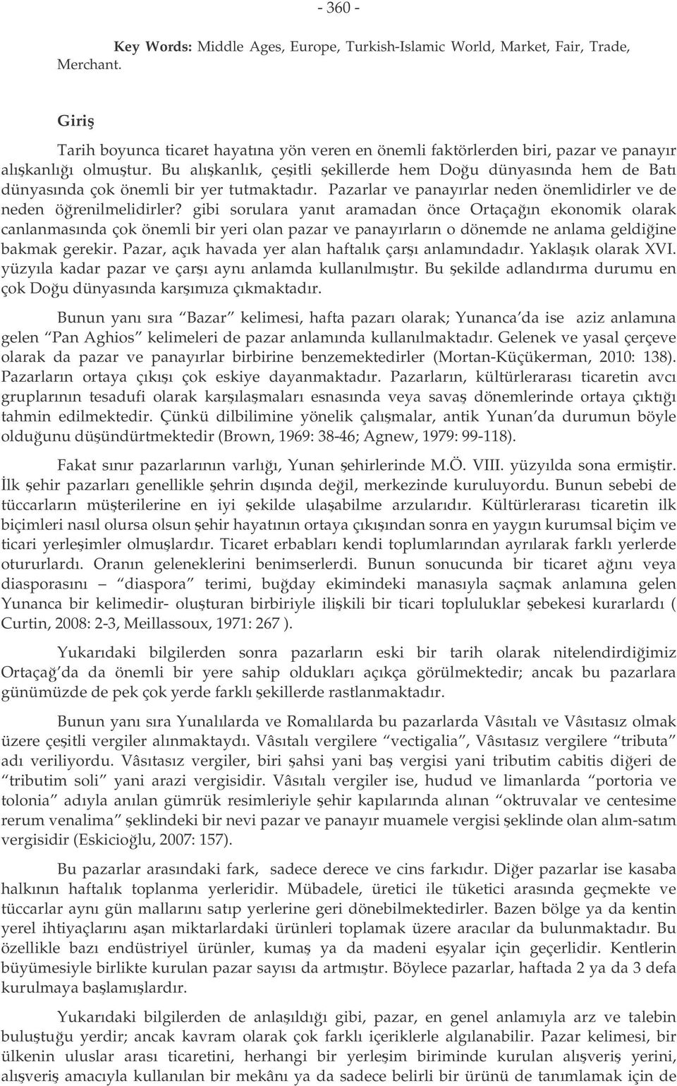 Bu alıkanlık, çeitli ekillerde hem Dou dünyasında hem de Batı dünyasında çok önemli bir yer tutmaktadır. Pazarlar ve panayırlar neden önemlidirler ve de neden örenilmelidirler?