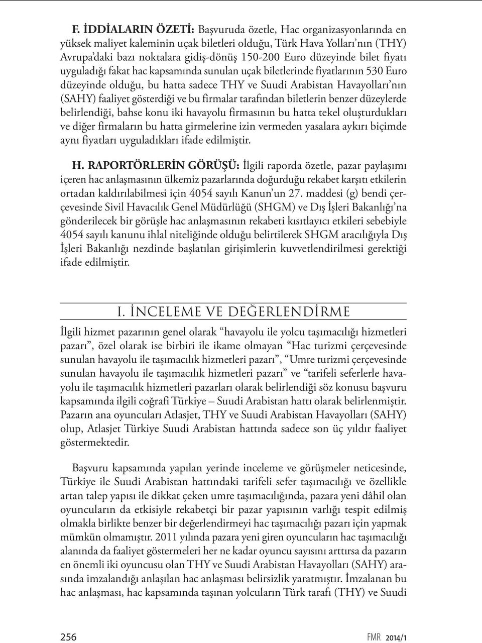 gösterdiği ve bu firmalar tarafından biletlerin benzer düzeylerde belirlendiği, bahse konu iki havayolu firmasının bu hatta tekel oluşturdukları ve diğer firmaların bu hatta girmelerine izin vermeden