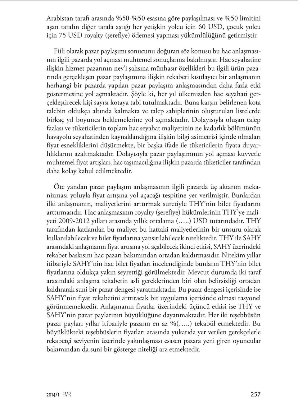 Hac seyahatine ilişkin hizmet pazarının nev i şahsına münhasır özellikleri bu ilgili ürün pazarında gerçekleşen pazar paylaşımına ilişkin rekabeti kısıtlayıcı bir anlaşmanın herhangi bir pazarda