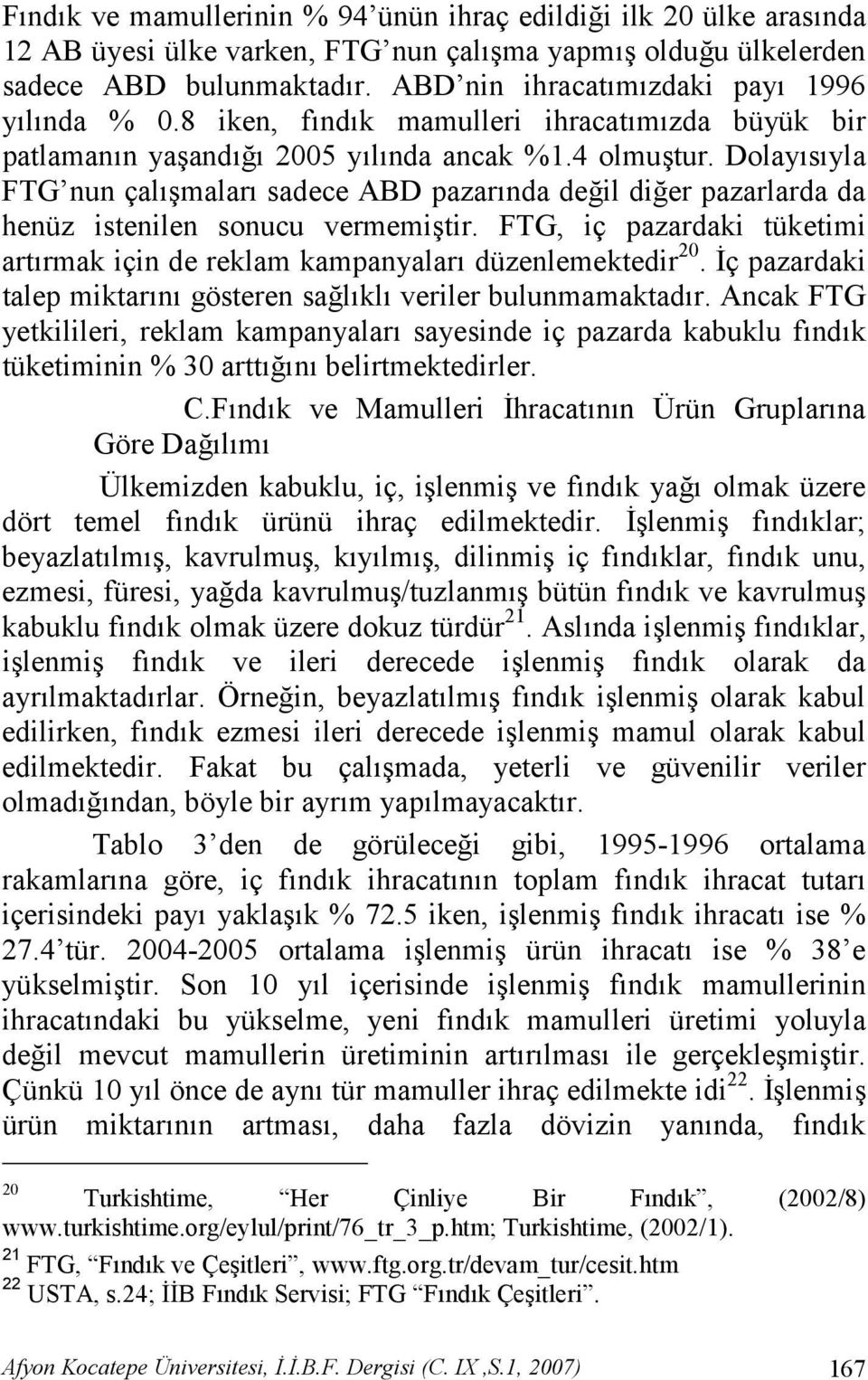 il di.er pazarlarda da henüz istenilen sonucu vermemitir. FTG, iç pazardaki tüketimi art rmak için de reklam kampanyalar düzenlemektedir 20. (ç pazardaki talep miktar n gösteren sa.