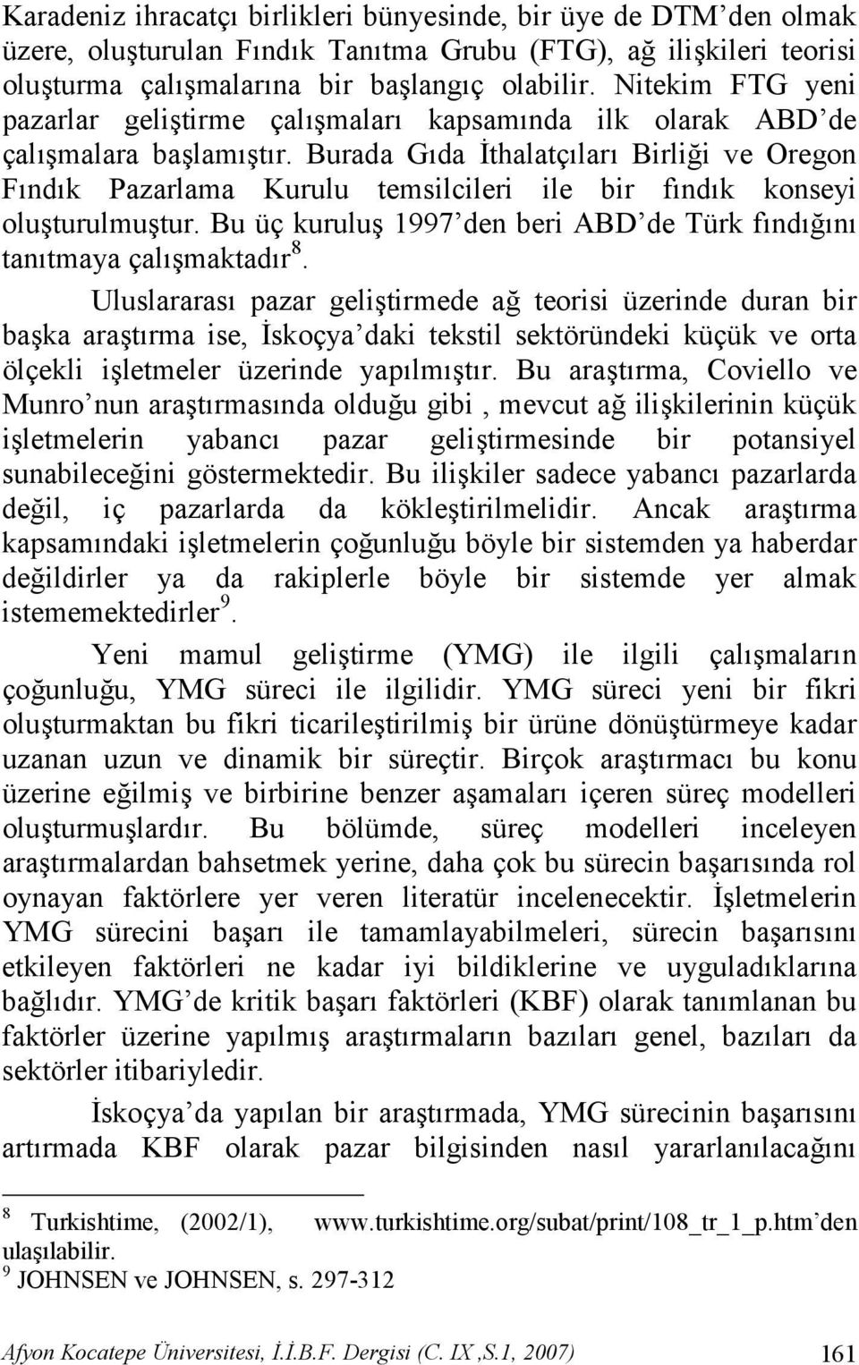 i ve Oregon F nd k Pazarlama Kurulu temsilcileri ile bir f nd k konseyi oluturulmutur. Bu üç kurulu 1997 den beri ABD de Türk f nd. n tan tmaya çal maktad r 8. Uluslararas pazar gelitirmede a.