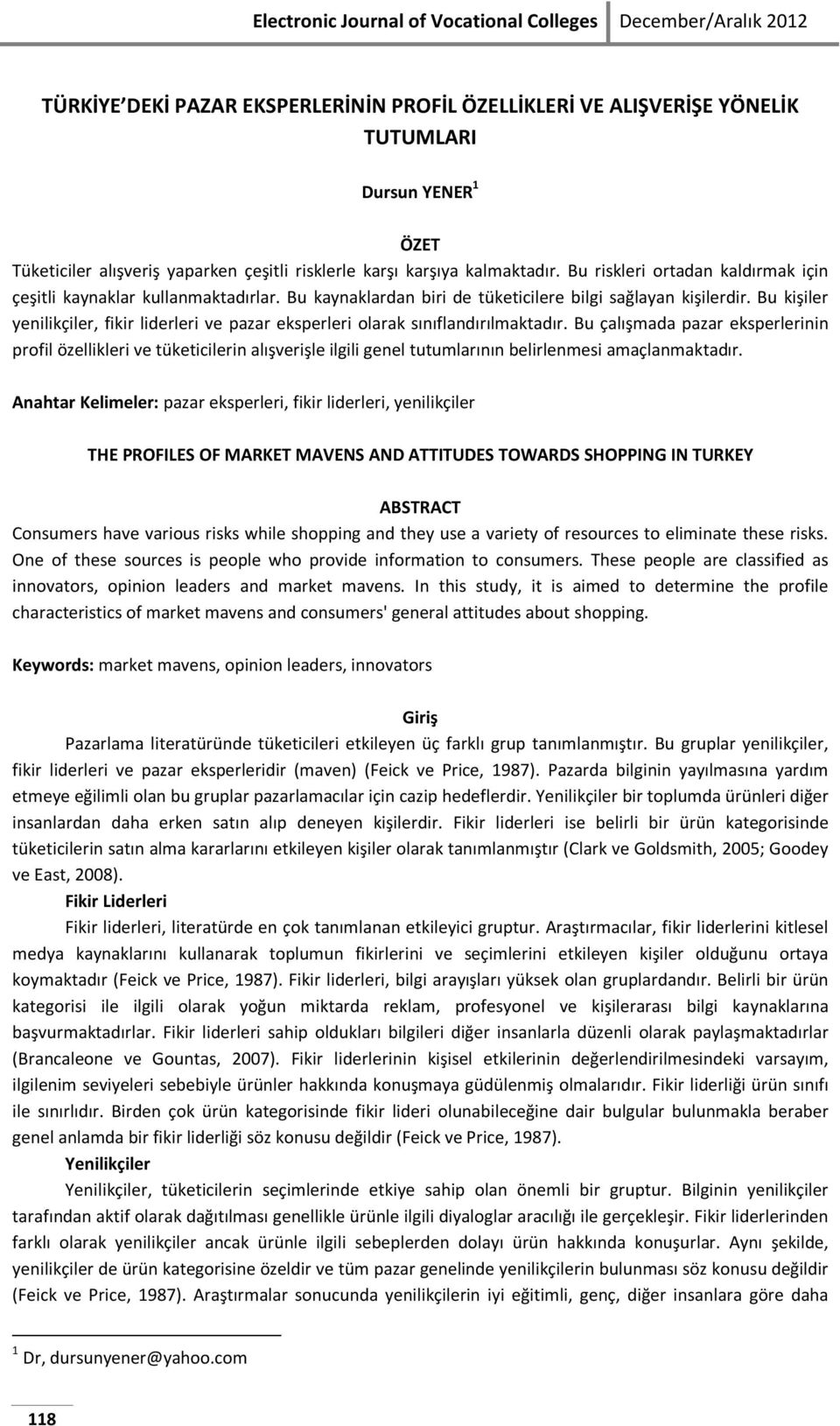 Bu kişiler yenilikçiler, fikir liderleri ve pazar eksperleri olarak sınıflandırılmaktadır.