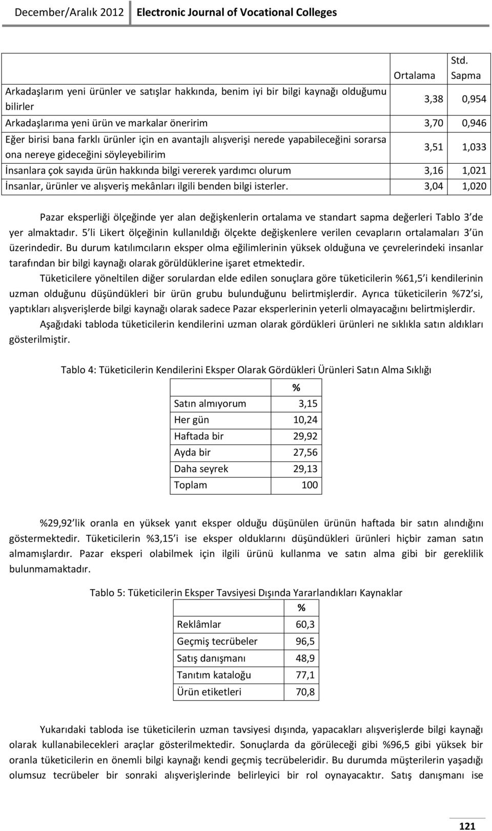 söyleyebilirim 3,51 1,033 İnsanlara çok sayıda ürün hakkında bilgi vererek yardımcı olurum 3,16 1,021 İnsanlar, ürünler ve alışveriş mekânları ilgili benden bilgi isterler.