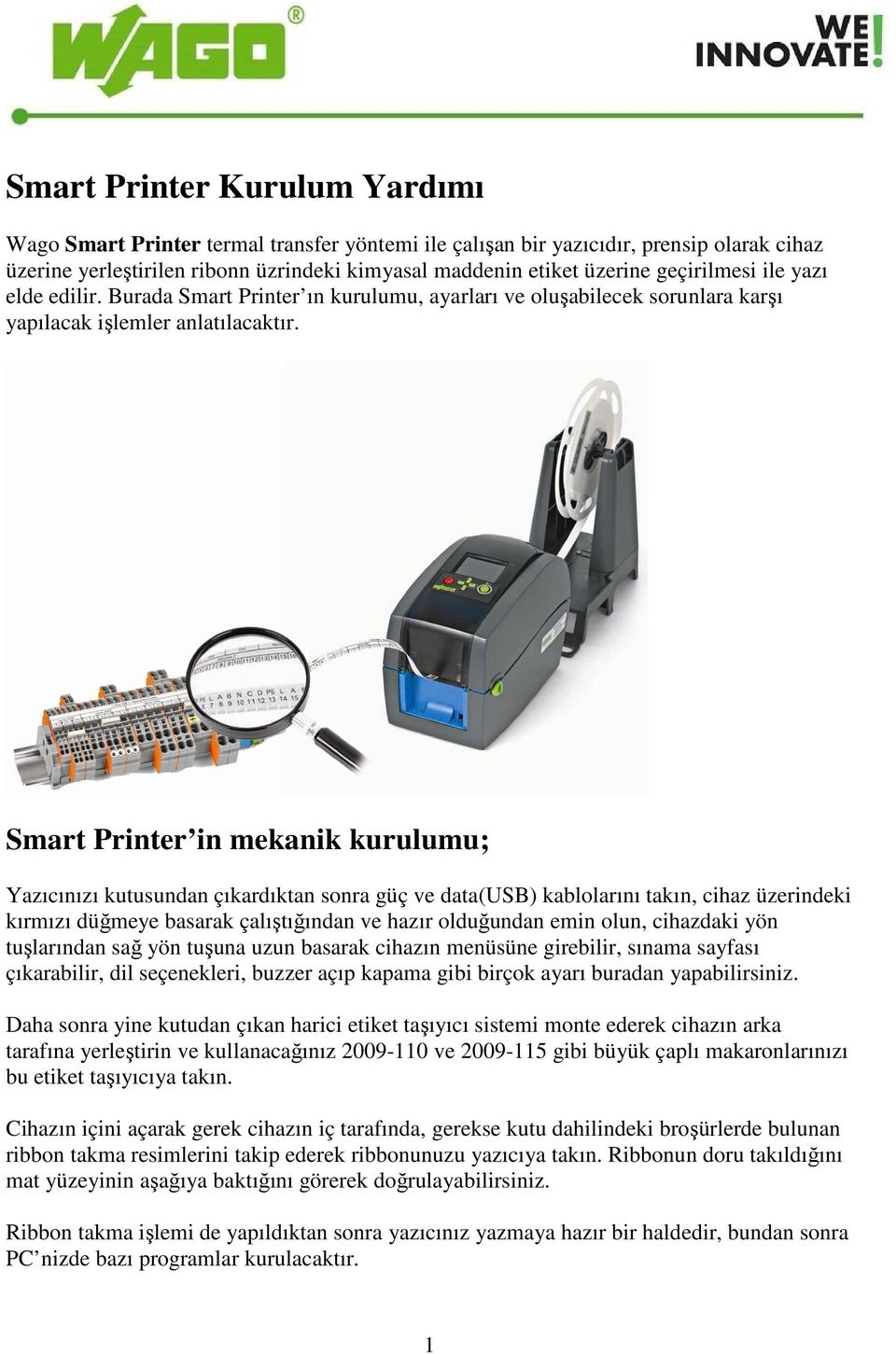 Smart Printer in mekanik kurulumu; Yazıcınızı kutusundan çıkardıktan sonra güç ve data(usb) kablolarını takın, cihaz üzerindeki kırmızı düğmeye basarak çalıştığından ve hazır olduğundan emin olun,