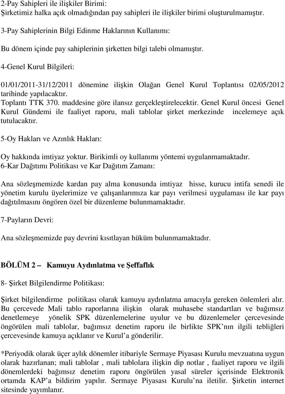 4-Genel Kurul Bilgileri: 01/01/2011-31/12/2011 dönemine ilişkin Olağan Genel Kurul Toplantısı 02/05/2012 tarihinde yapılacaktır. Toplantı TTK 370. maddesine göre ilansız gerçekleştirelecektir.