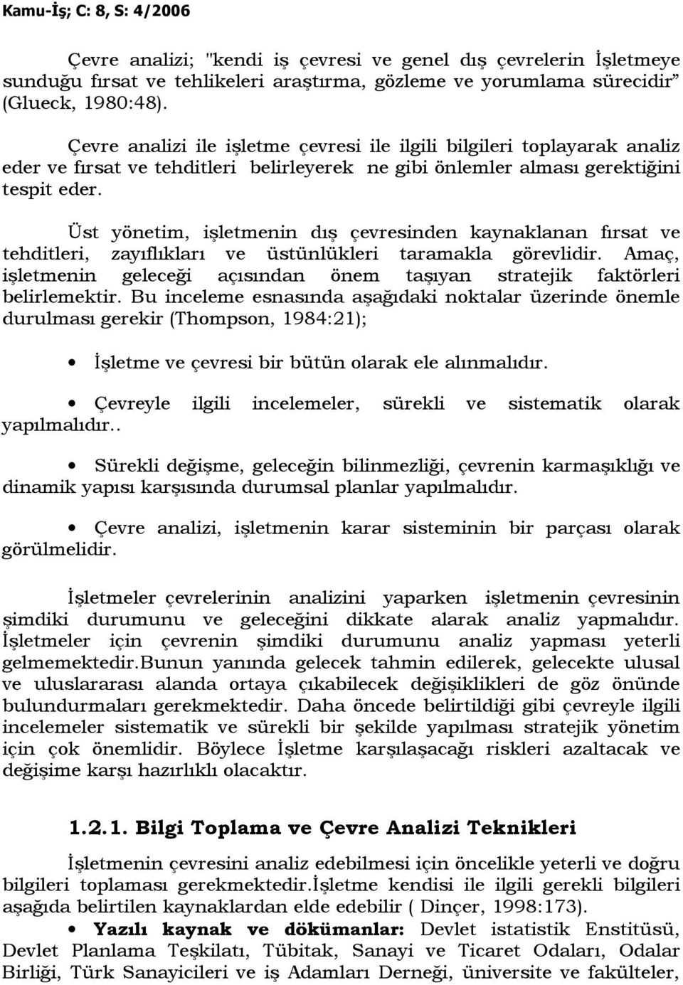 Üst yönetim, işletmenin dış çevresinden kaynaklanan fırsat ve tehditleri, zayıflıkları ve üstünlükleri taramakla görevlidir.