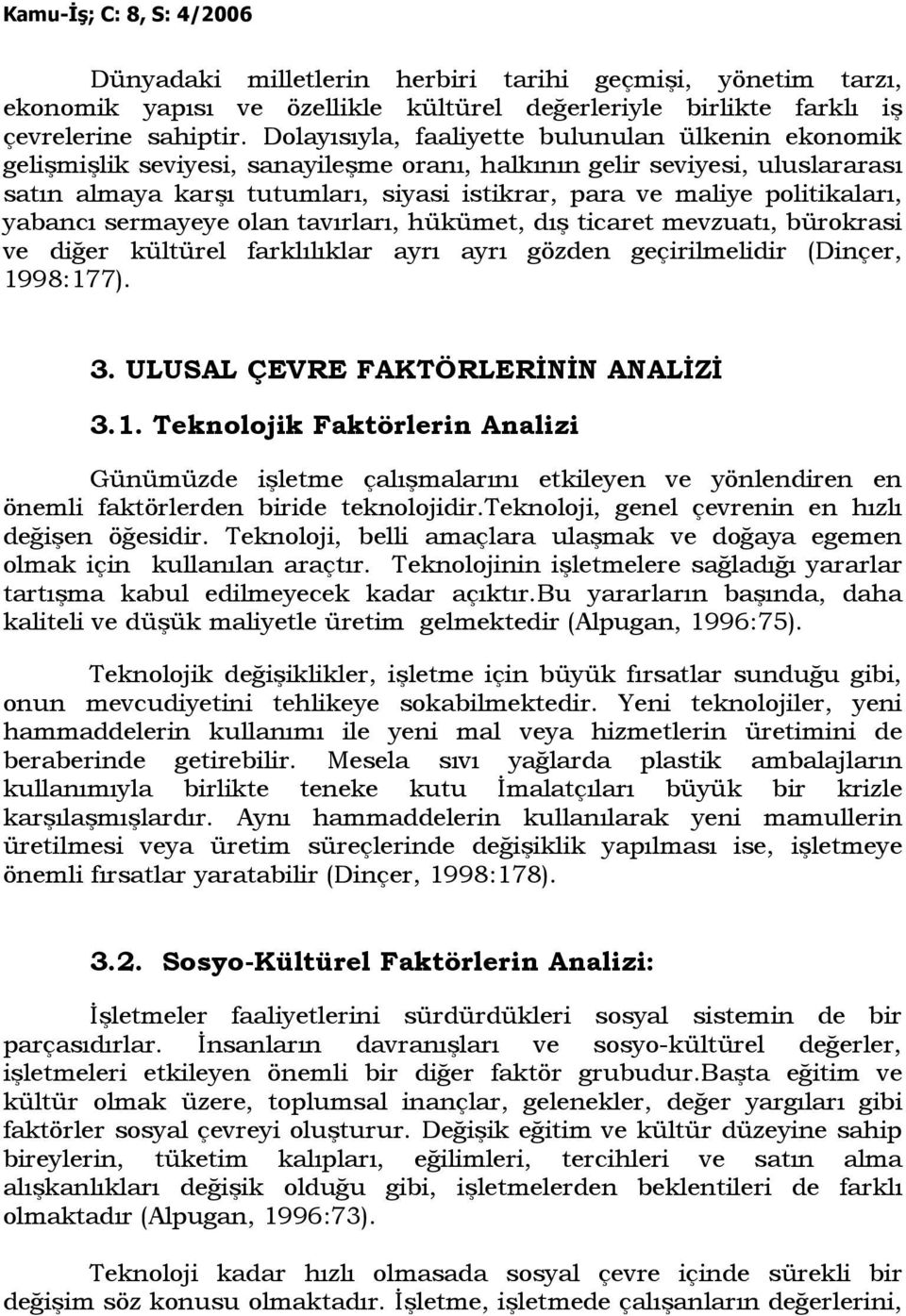 politikaları, yabancı sermayeye olan tavırları, hükümet, dış ticaret mevzuatı, bürokrasi ve diğer kültürel farklılıklar ayrı ayrı gözden geçirilmelidir (Dinçer, 1998:177). 3.