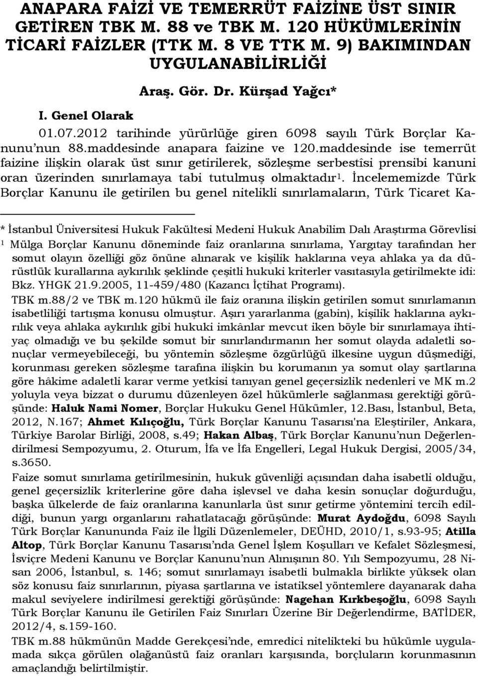 maddesinde ise temerrüt faizine ilişkin olarak üst sınır getirilerek, sözleşme serbestîsi prensibi kanuni oran üzerinden sınırlamaya tabi tutulmuş olmaktadır 1.