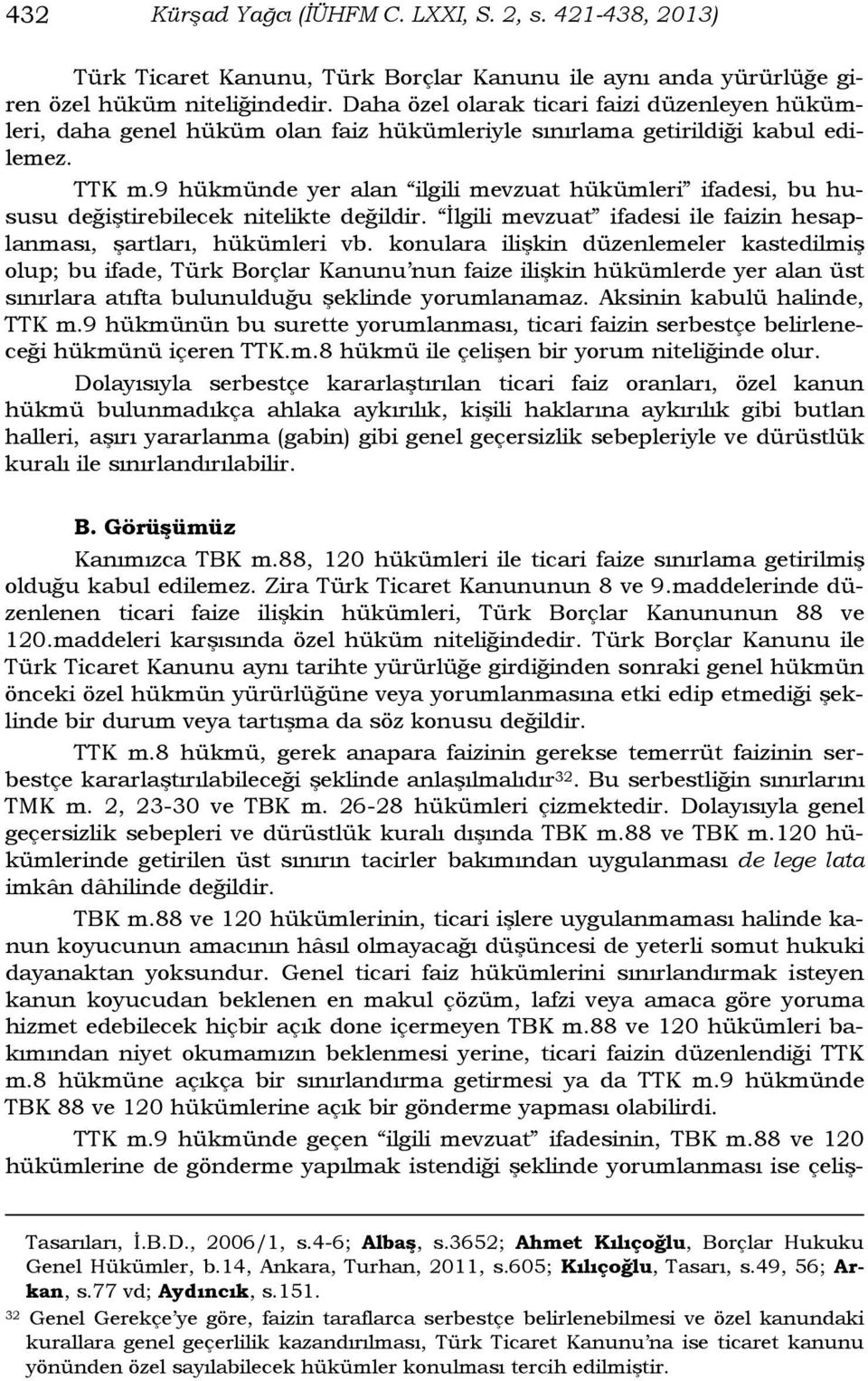 9 hükmünde yer alan ilgili mevzuat hükümleri ifadesi, bu hususu değiştirebilecek nitelikte değildir. İlgili mevzuat ifadesi ile faizin hesaplanması, şartları, hükümleri vb.