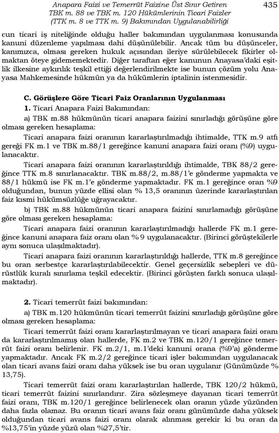 Ancak tüm bu düşünceler, kanımızca, olması gereken hukuk açısından ileriye sürülebilecek fikirler olmaktan öteye gidememektedir.