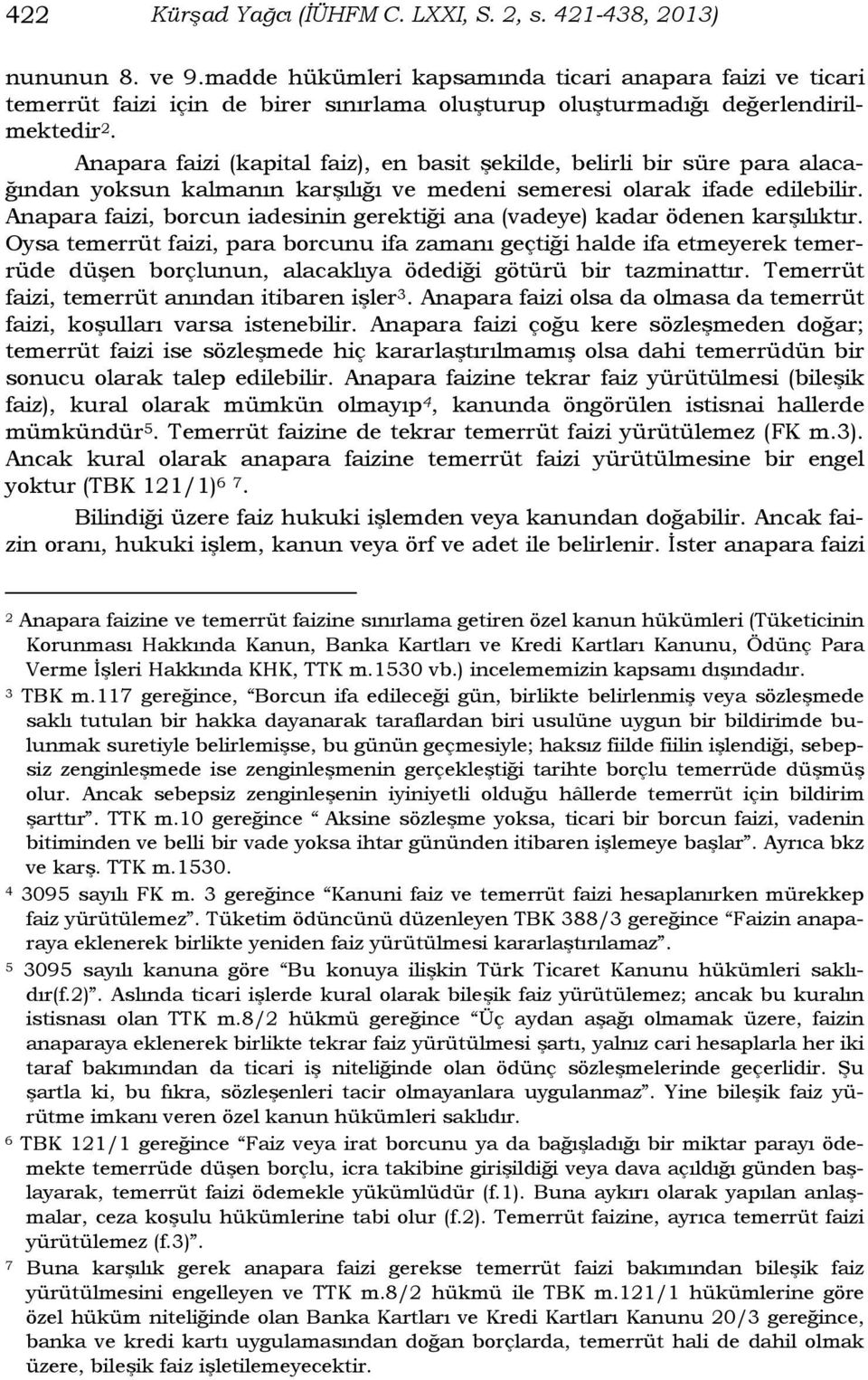 Anapara faizi (kapital faiz), en basit şekilde, belirli bir süre para alacağından yoksun kalmanın karşılığı ve medeni semeresi olarak ifade edilebilir.