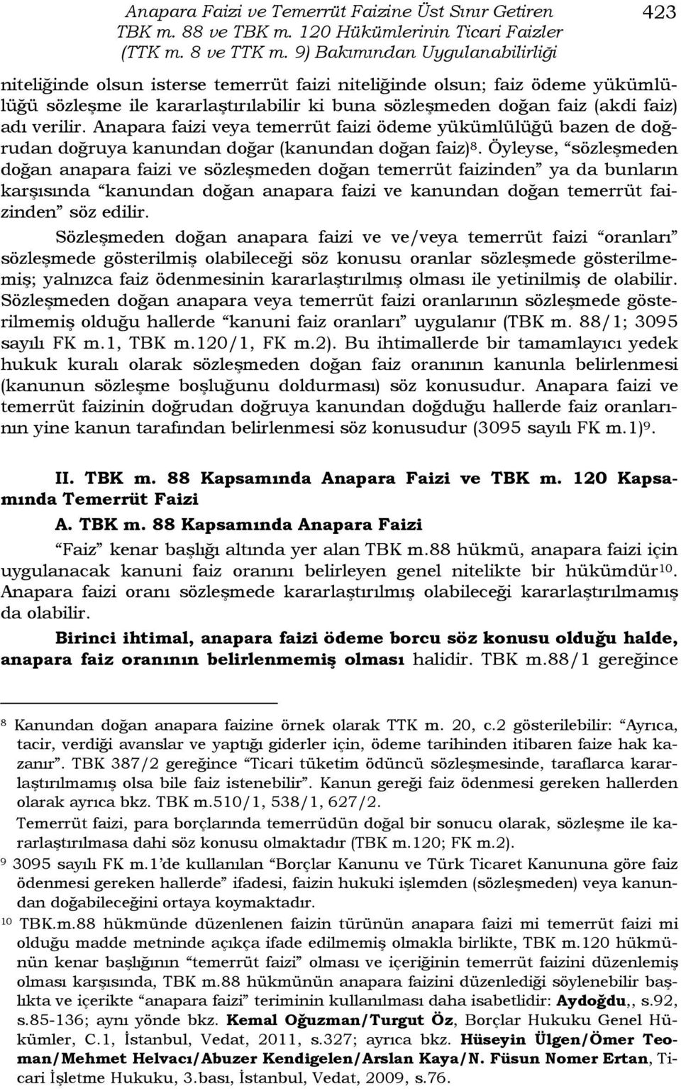 verilir. Anapara faizi veya temerrüt faizi ödeme yükümlülüğü bazen de doğrudan doğruya kanundan doğar (kanundan doğan faiz) 8.