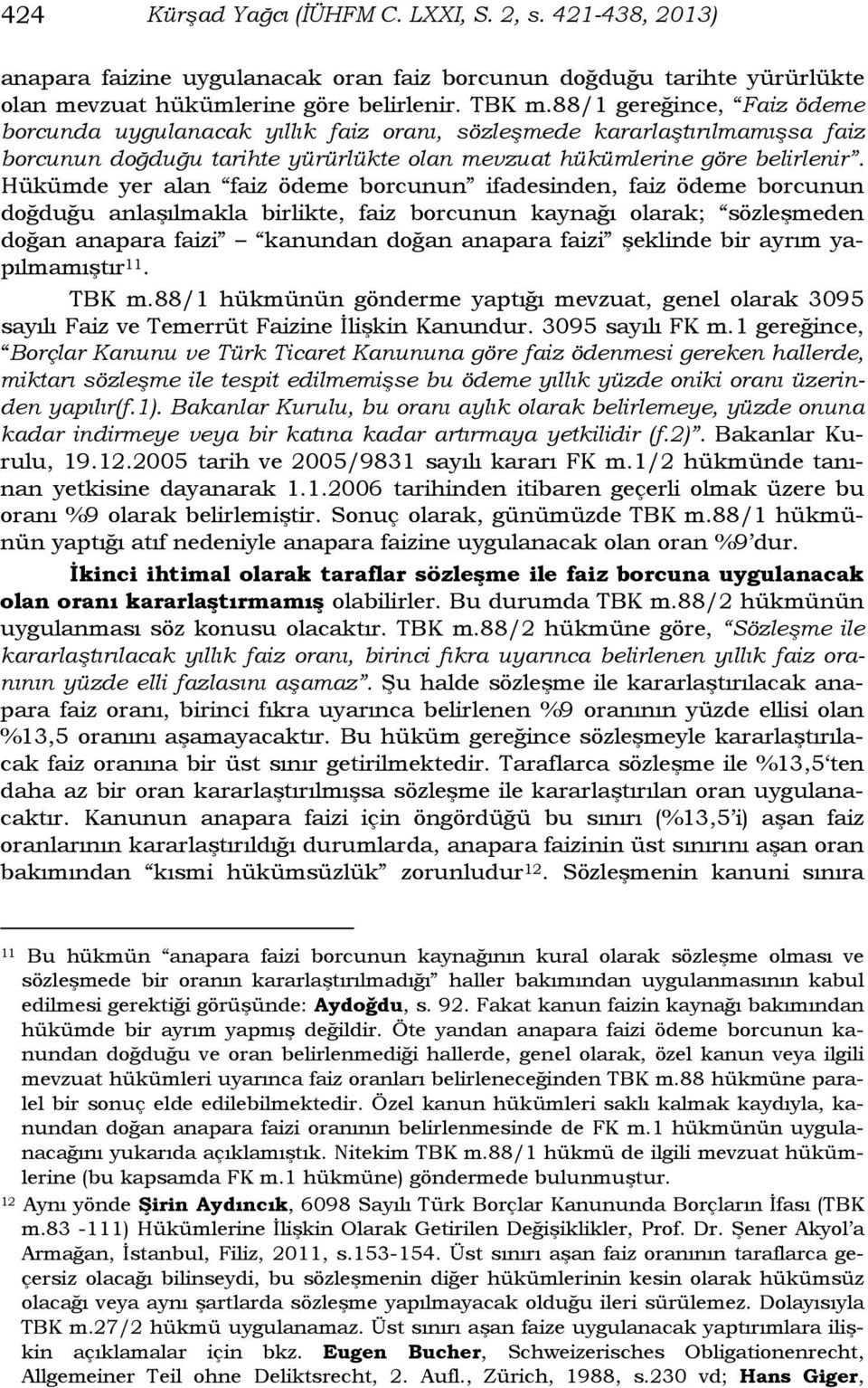 Hükümde yer alan faiz ödeme borcunun ifadesinden, faiz ödeme borcunun doğduğu anlaşılmakla birlikte, faiz borcunun kaynağı olarak; sözleşmeden doğan anapara faizi kanundan doğan anapara faizi