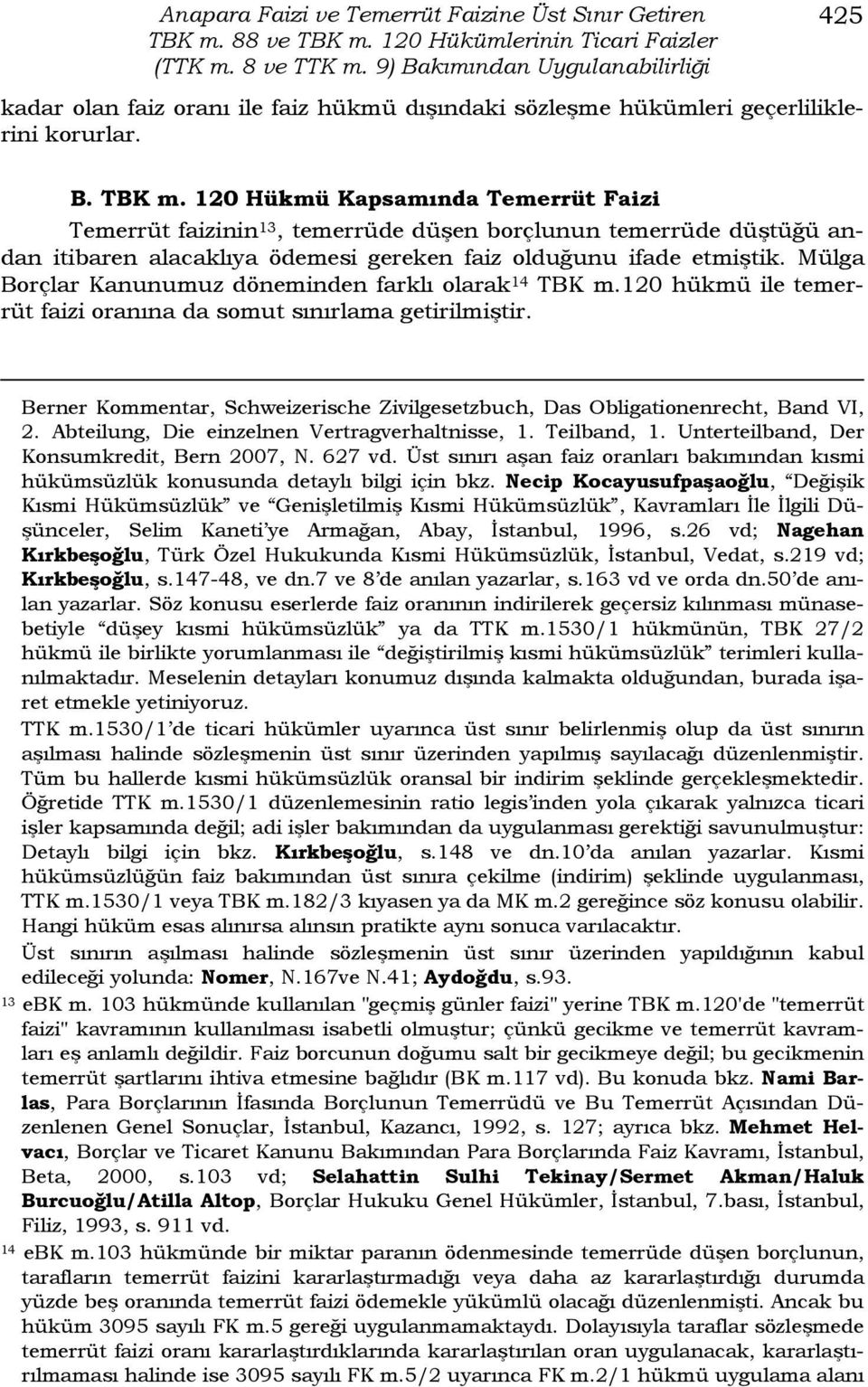 120 Hükmü Kapsamında Temerrüt Faizi Temerrüt faizinin 13, temerrüde düşen borçlunun temerrüde düştüğü andan itibaren alacaklıya ödemesi gereken faiz olduğunu ifade etmiştik.