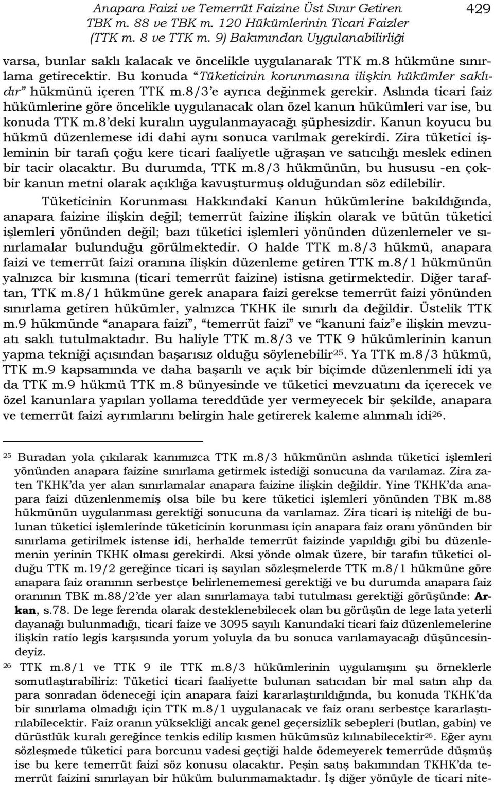 Bu konuda Tüketicinin korunmasına ilişkin hükümler saklıdır hükmünü içeren TTK m.8/3 e ayrıca değinmek gerekir.