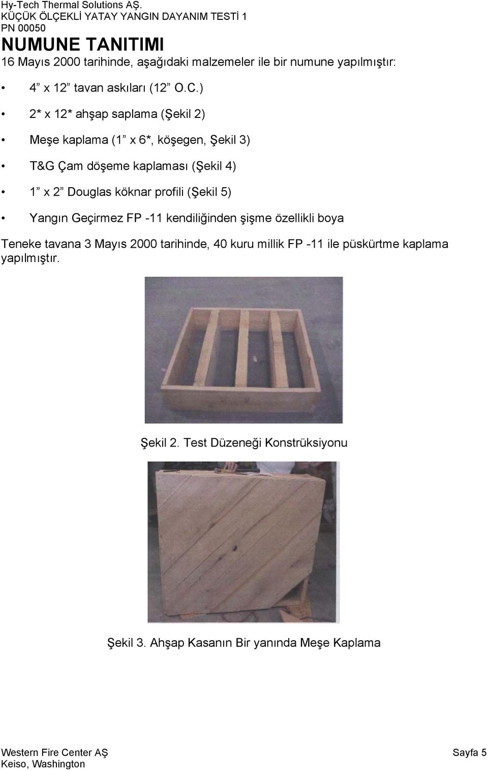 profili (Şekil 5) Yangın Geçirmez FP -11 kendiliğinden şişme özellikli boya Teneke tavana 3 Mayıs 2000 tarihinde, 40 kuru millik FP