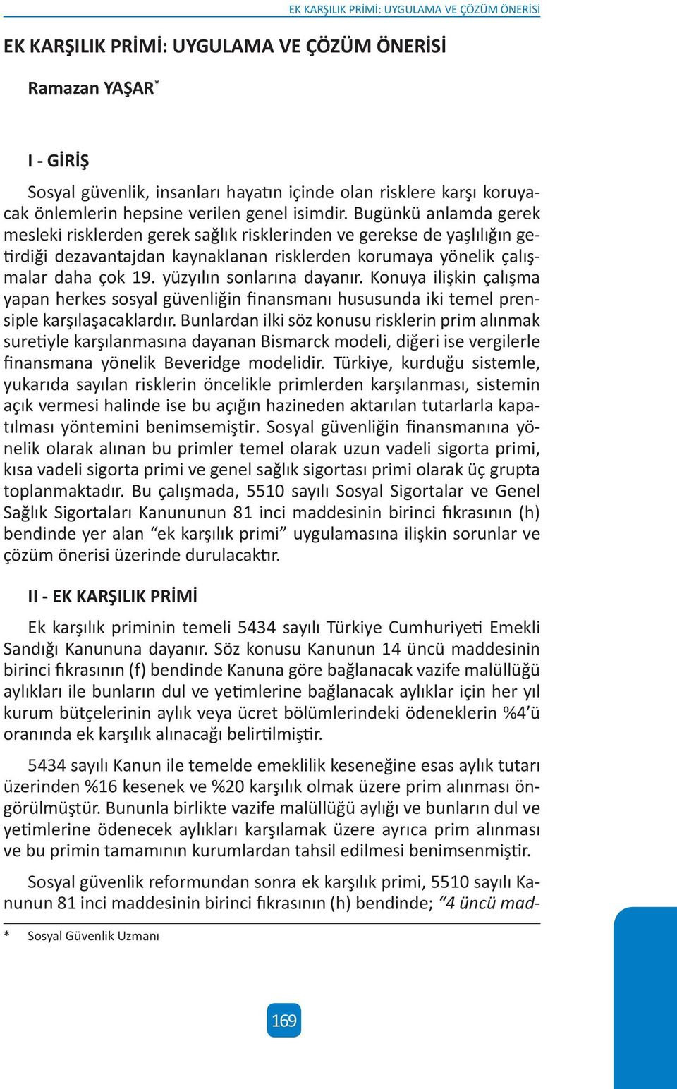 Bugünkü anlamda gerek mesleki risklerden gerek sağlık risklerinden ve gerekse de yaşlılığın getirdiği dezavantajdan kaynaklanan risklerden korumaya yönelik çalışmalar daha çok 19.