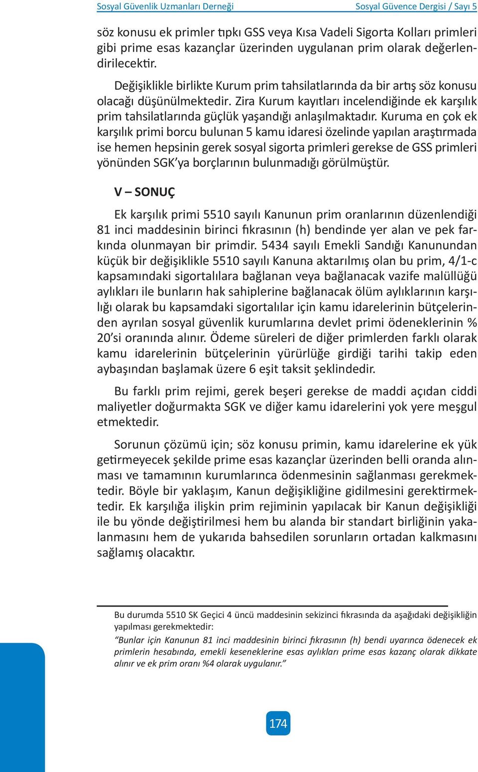 Zira Kurum kayıtları incelendiğinde ek karşılık prim tahsilatlarında güçlük yaşandığı anlaşılmaktadır.