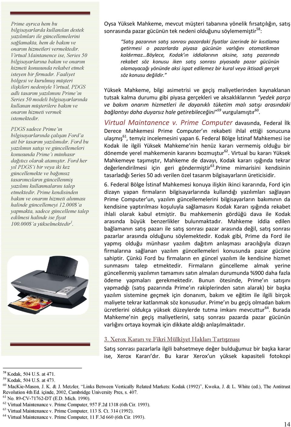 Faaliyet bölgesi ve kurulmuş müşteri ilişkileri nedeniyle Virtual, PDGS adlı tasarım yazılımını Prime ın Series 50 modeli bilgisayarlarında kullanan müşterilere bakım ve onarım hizmeti vermek