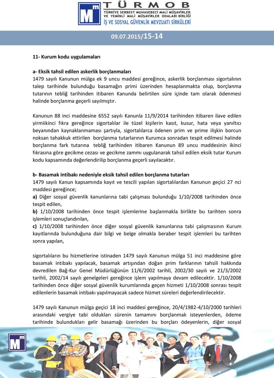 basamağın primi üzerinden hesaplanmakta olup, borçlanma tutarının tebliğ tarihinden itibaren Kanunda belirtilen süre içinde tam olarak ödenmesi halinde borçlanma geçerli sayılmıştır.