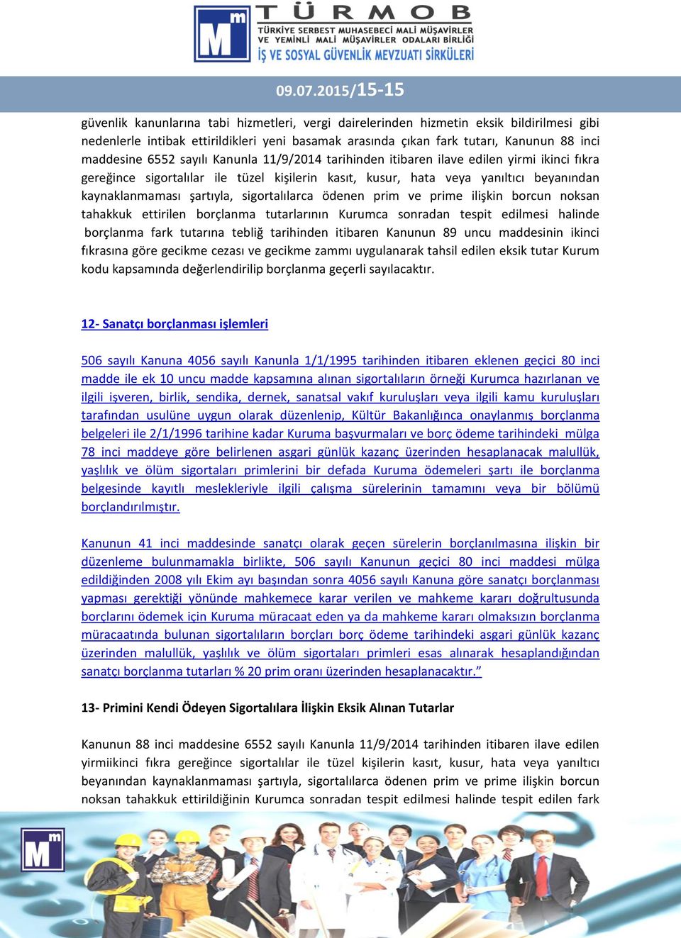 maddesine 6552 sayılı Kanunla 11/9/2014 tarihinden itibaren ilave edilen yirmi ikinci fıkra gereğince sigortalılar ile tüzel kişilerin kasıt, kusur, hata veya yanıltıcı beyanından kaynaklanmaması