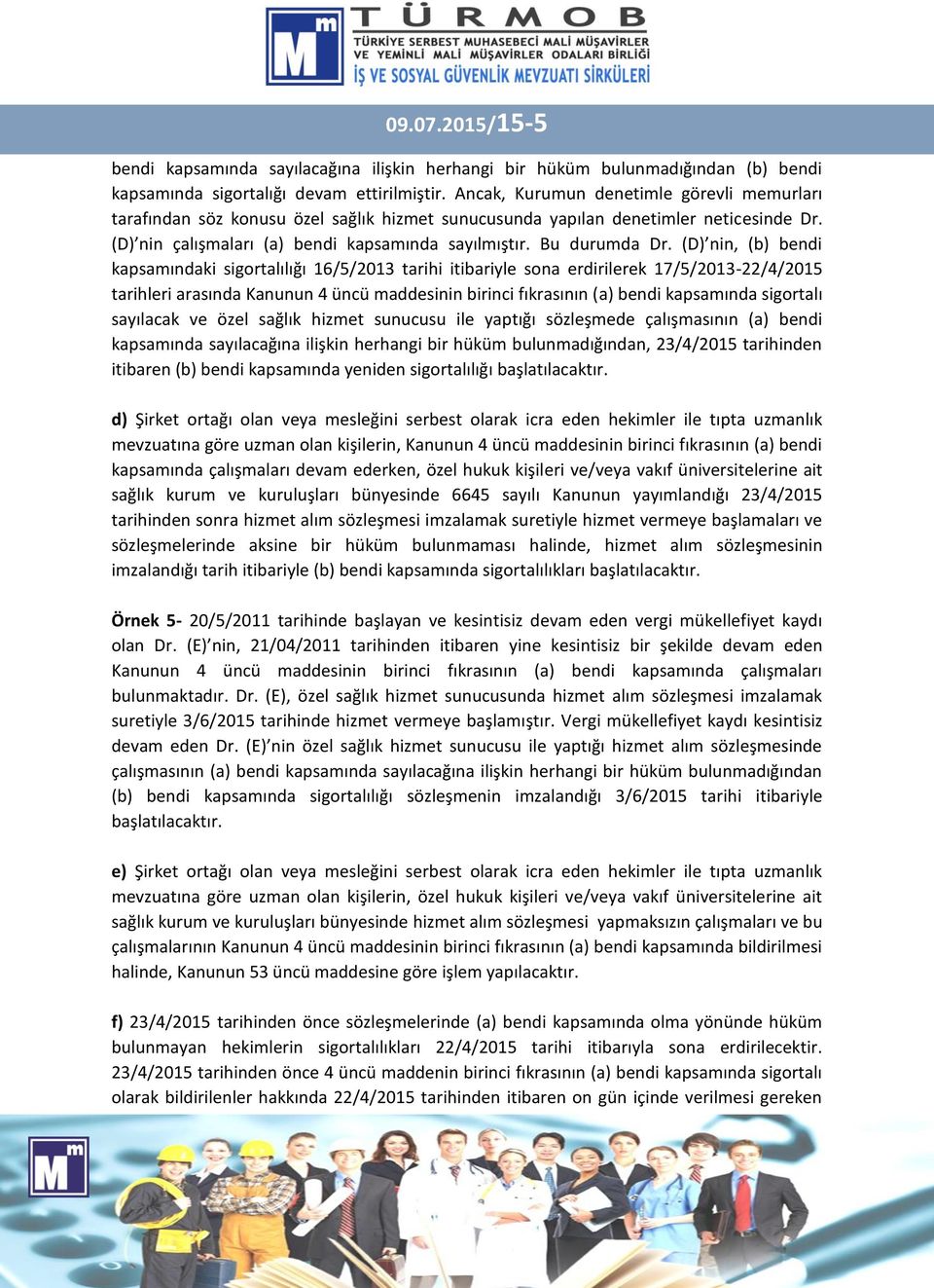 (D) nin, (b) bendi kapsamındaki sigortalılığı 16/5/2013 tarihi itibariyle sona erdirilerek 17/5/2013-22/4/2015 tarihleri arasında Kanunun 4 üncü maddesinin birinci fıkrasının (a) bendi kapsamında