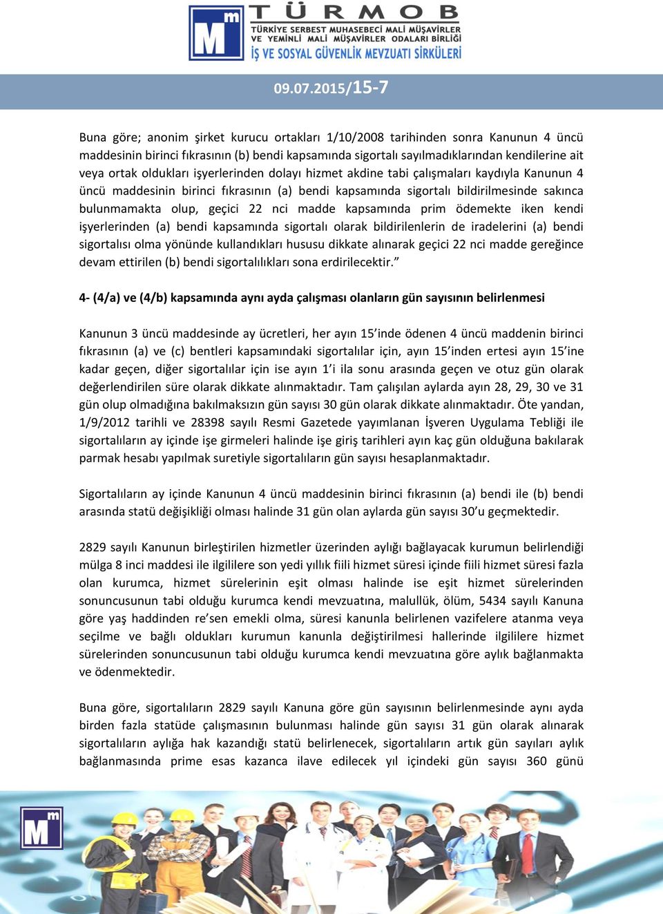 ortak oldukları işyerlerinden dolayı hizmet akdine tabi çalışmaları kaydıyla Kanunun 4 üncü maddesinin birinci fıkrasının (a) bendi kapsamında sigortalı bildirilmesinde sakınca bulunmamakta olup,