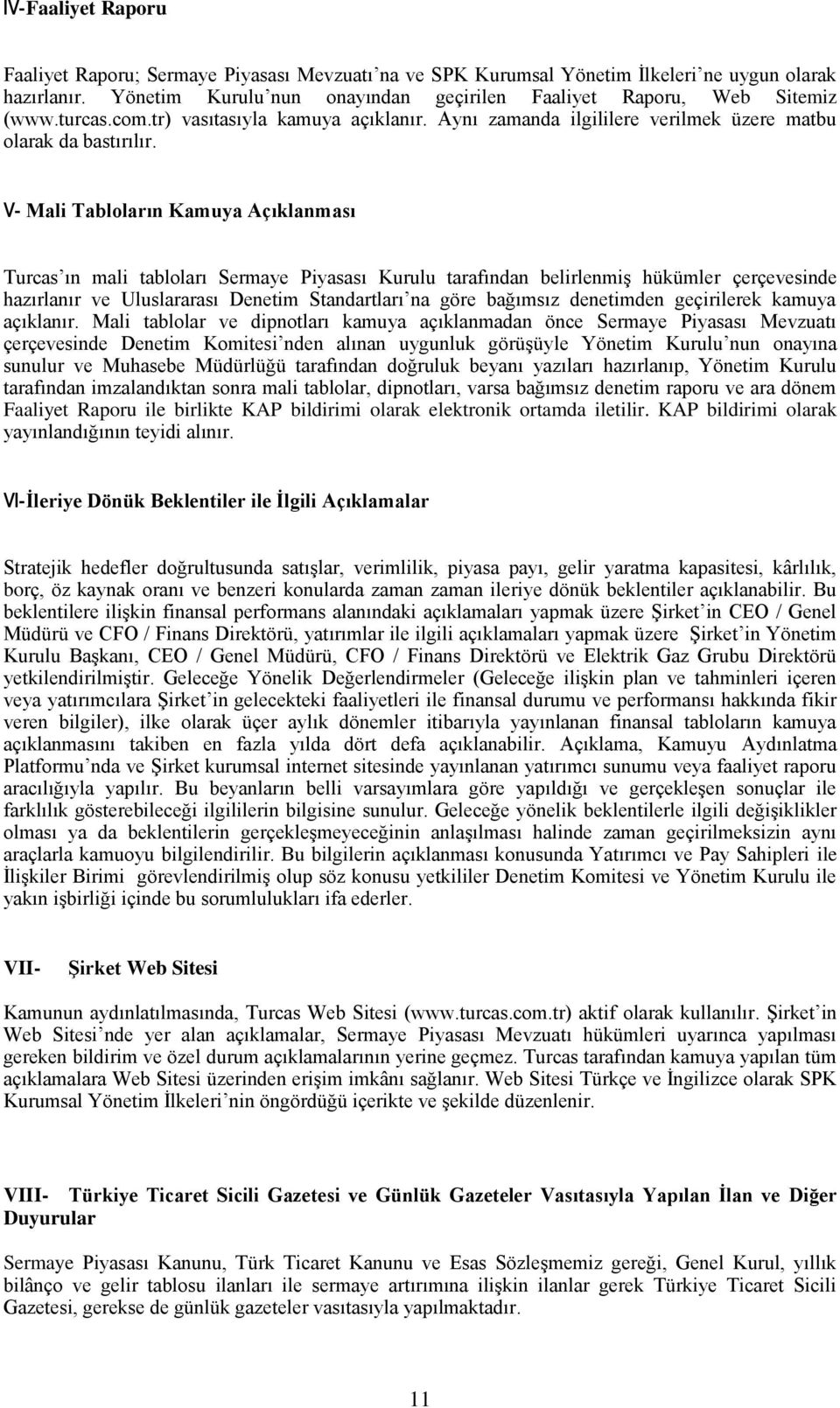 V- Mali Tabloların Kamuya Açıklanması Turcas ın mali tabloları Sermaye Piyasası Kurulu tarafından belirlenmiş hükümler çerçevesinde hazırlanır ve Uluslararası Denetim Standartları na göre bağımsız
