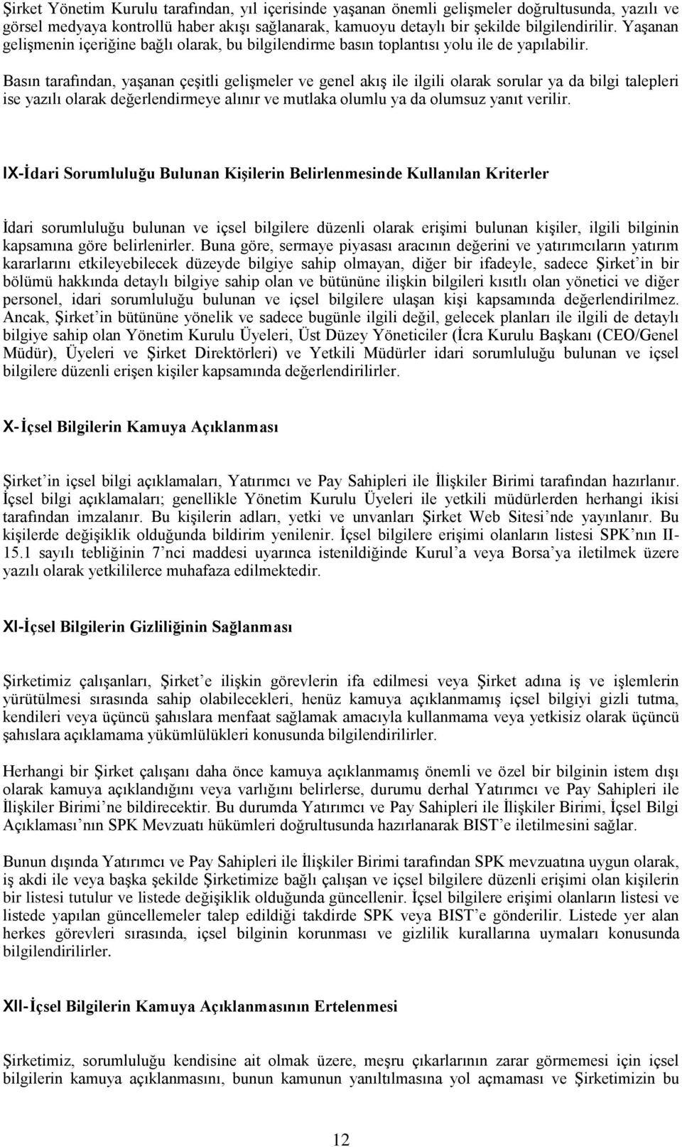 Basın tarafından, yaşanan çeşitli gelişmeler ve genel akış ile ilgili olarak sorular ya da bilgi talepleri ise yazılı olarak değerlendirmeye alınır ve mutlaka olumlu ya da olumsuz yanıt verilir.