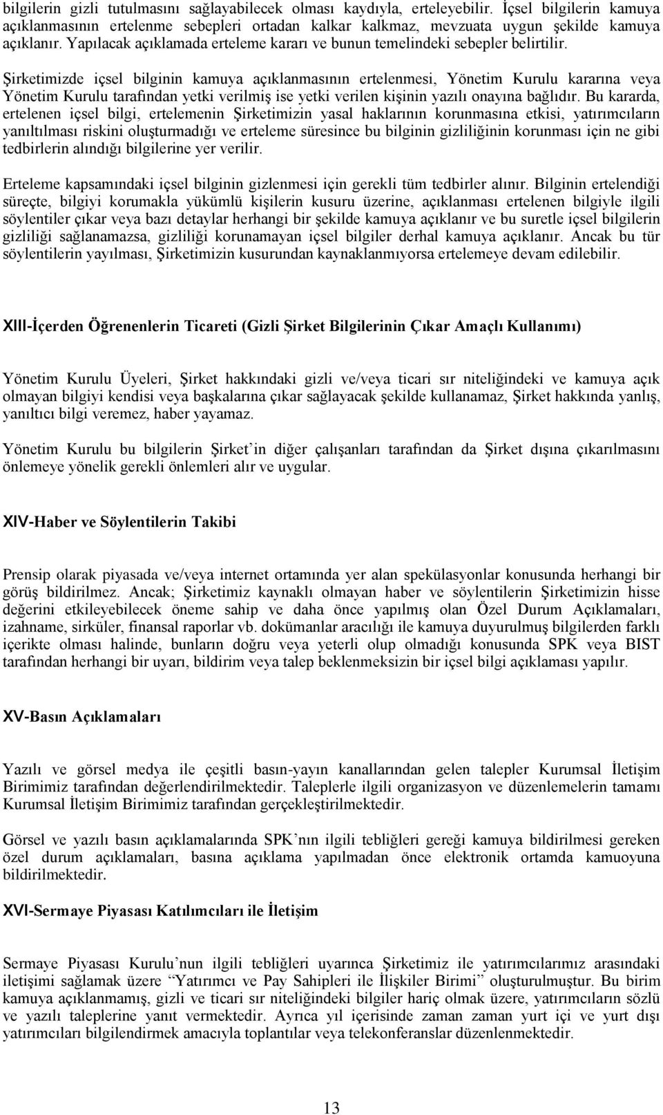 Şirketimizde içsel bilginin kamuya açıklanmasının ertelenmesi, Yönetim Kurulu kararına veya Yönetim Kurulu tarafından yetki verilmiş ise yetki verilen kişinin yazılı onayına bağlıdır.